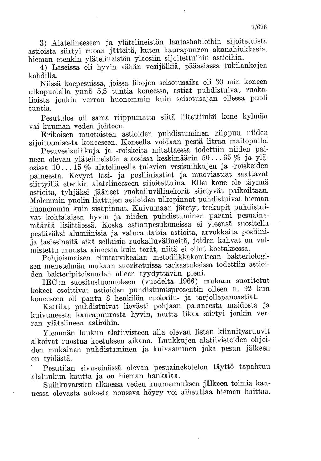 7/676 Alatelineeseen ja ylätelineistön lautashahloihin sijoitetuista astioista siirtyi ruoan jätteitä, kuten kaurapuuron akanahiukkasia, hieman etenkin ylätelineistön yläosiin sijoitettuihin