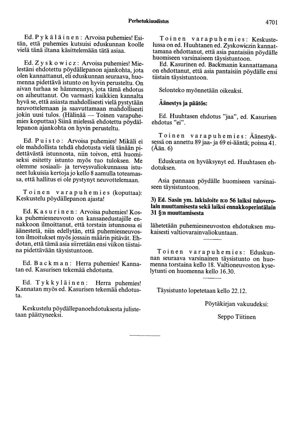 Perhetukiuudistus 4701 Ed. P y k ä 1 ä i n e n : Arvoisa puhemies! Esitän, että puhemies kutsuisi eduskunnan koolle vielä tänä iltana käsittelemään tätä asiaa. Ed. Z y s k o w i c z : Arvoisa puhemies!