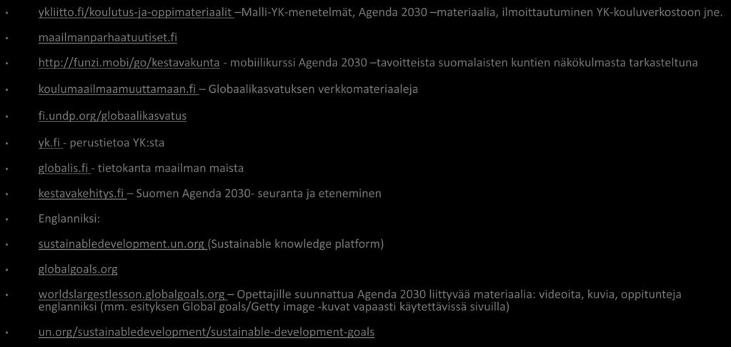 org/globaalikasvatus yk.fi - perustietoa YK:sta globalis.fi - tietokanta maailman maista kestavakehitys.fi Suomen Agenda 2030- seuranta ja eteneminen Englanniksi: sustainabledevelopment.un.