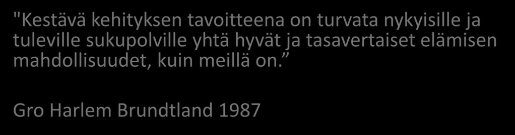 "Kestävä kehityksen tavoitteena on turvata nykyisille ja tuleville sukupolville yhtä