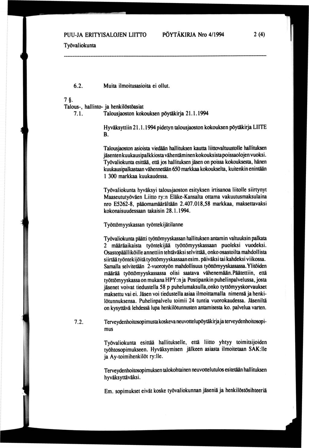 PUU-JA ERITYISALOJEN LIITTO PÖYTÄKIRJA Nro 4/1994 2(4) Työvaliokunta 6.2. Muita ilmoitusasioita ei ollut. 7. Talous-, hallinto- ja henkilöstöasiat 7.1. Talousjaoston kokouksen pöytäkirja 21.1.1994 Hyväksyttiin 21.