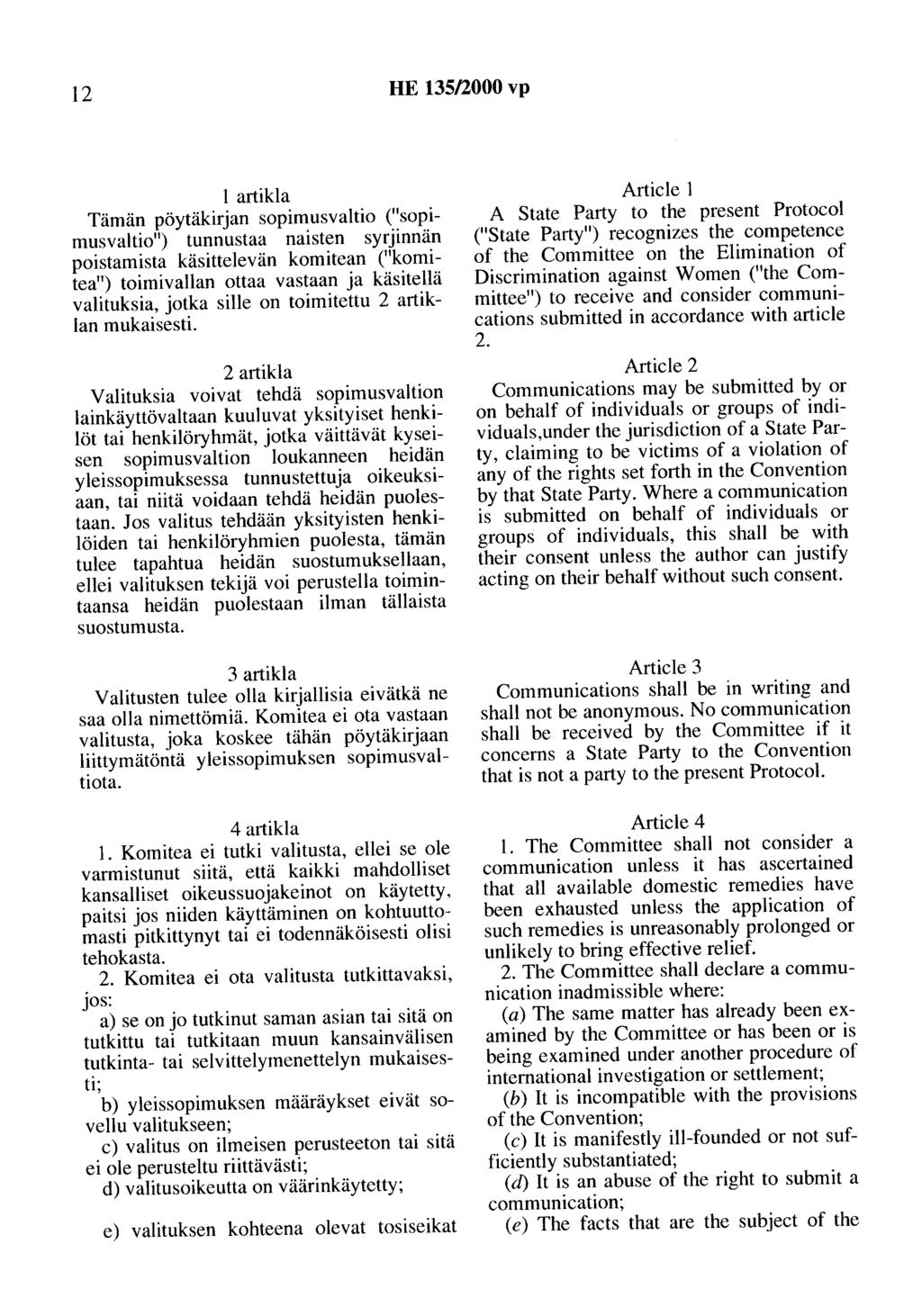 12 HE 135/2000 vp 1 artikla Tämän pöytäkirjan sopimusvaltio ("sopimusvaltio'') tunnustaa naisten syrjinnän poistamista käsittelevän komitean ("komitea") toimivallan ottaa vastaan ja käsitellä