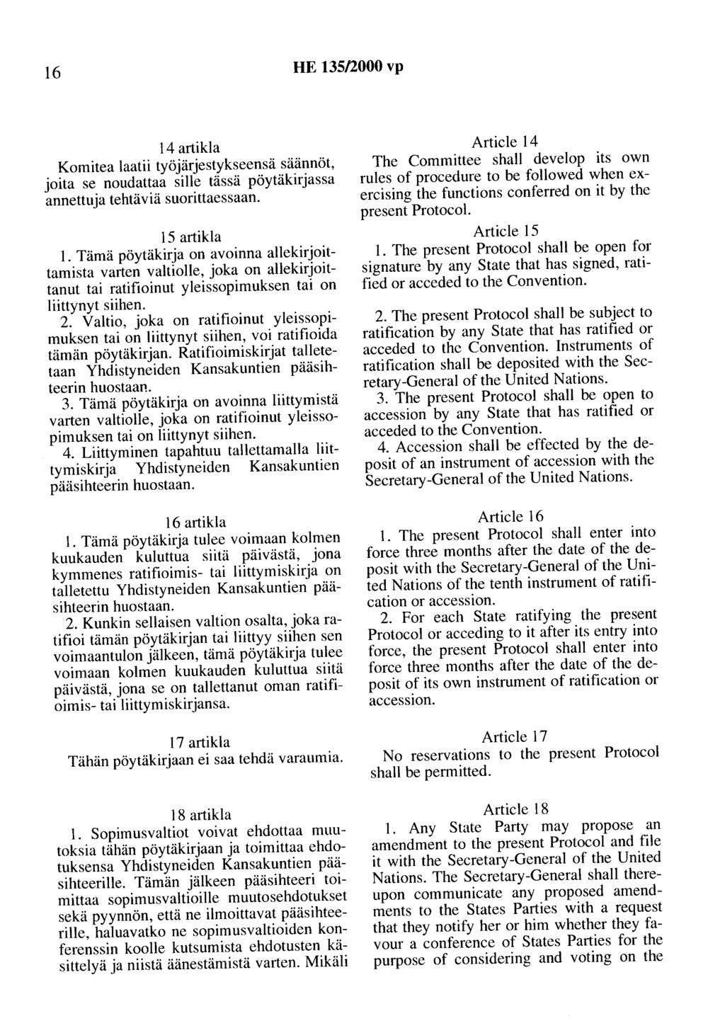 16 HE 135/2000 vp 14 artikla Komitea laatii työjärjestykseensä säännöt, joita se noudattaa sille tässä pöytäkirjassa annettuja tehtäviä suorittaessaan. 15 artikla 1.