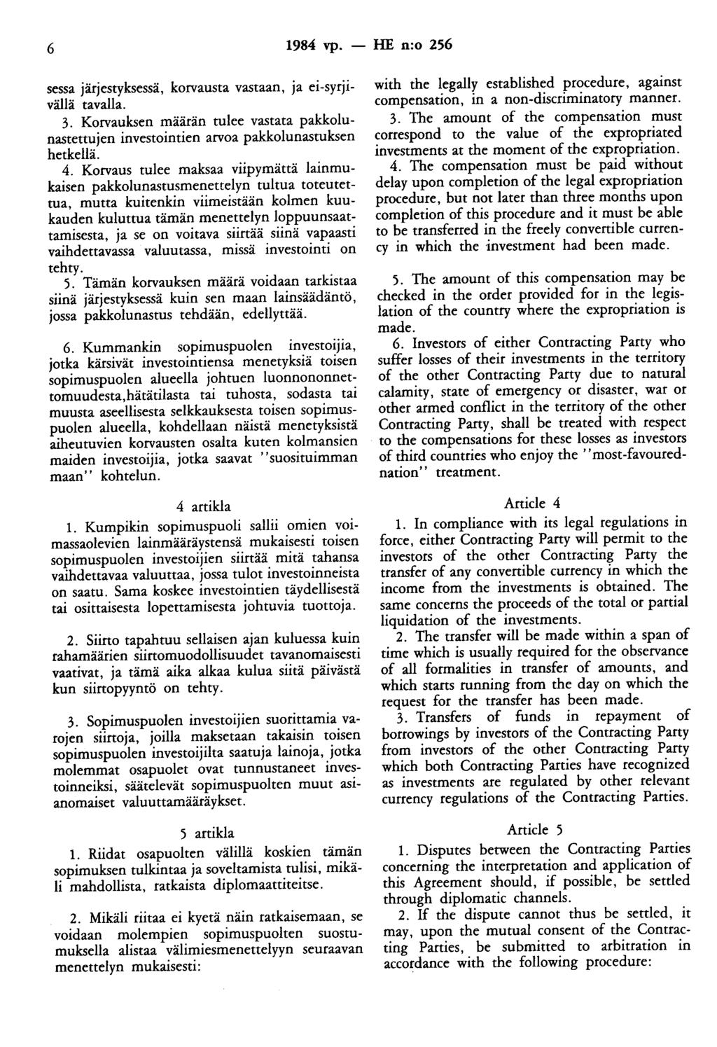 6 1984 vp. - HE n:o 256 sessa järjestyksessä, korvausta vastaan, ja ei-syrjiväliä tavalla. 3. Korvauksen määrän tulee vastata pakkolunastettujen investointien arvoa pakkolunastuksen hetkellä. 4.