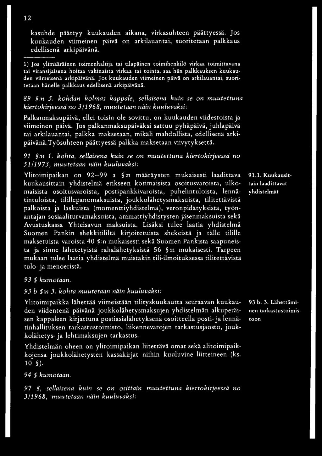 Jos kuukauden viimeinen päivä on arkilauantai, suoritetaan hänelle palkkaus edellisenä arkipäivänä. 89 :n 5.