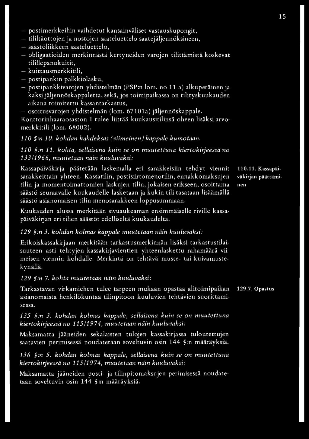 no 11 a) alkuperäinen ja kaksi jäljennöskappaletta, sekä, jos toimipaikassa on tilityskuukauden aikana toim itettu kassantarkastus, osoitusvarojen yhdistelm än (lom. 67101a) jäljennöskappale.