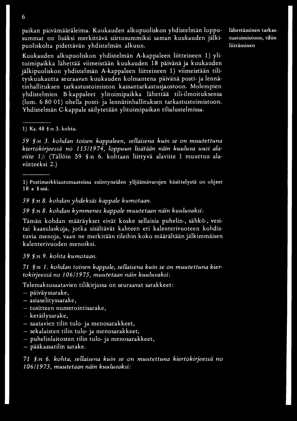 viimeistään tilityskuukautta seuraavan kuukauden kolm antena päivänä posti-ja lennätinhallituksen tarkastustoim iston kassantarkastusjaostoon.