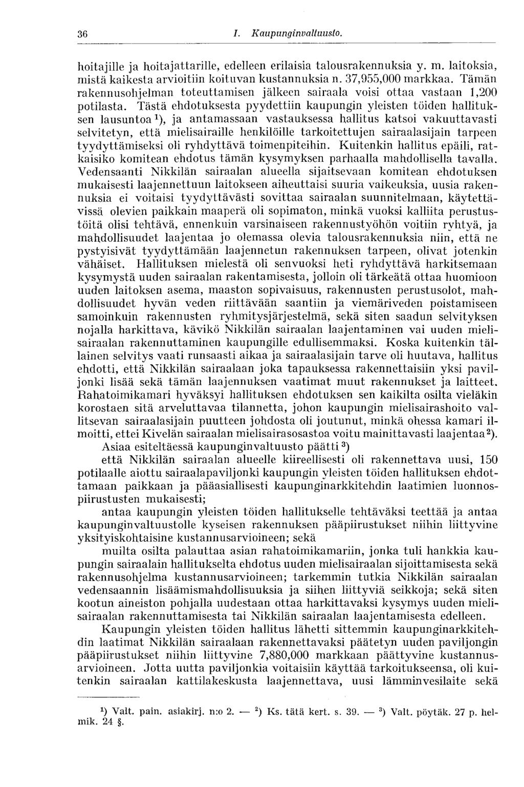 36 1, Kaupunginvaltuusto. hoitajille ja hoitajattarille, edelleen erilaisia talousrakennuksia y. m. laitoksia, mistä kaikesta arvioitiin koituvan kustannuksia n. 37,955,000 markkaa.