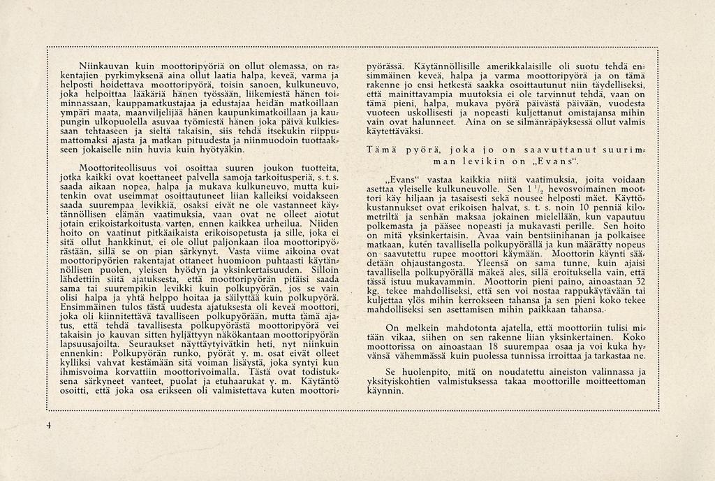 Niinkauvan kuin moottoripyöriä on ollut olemassa, on ra; kentajien pyrkimyksenä aina ollut laatia halpa, keveä, varma ja helposti hoidettava moottoripyörä, toisin sanoen, kulkuneuvo, joka helpoittaa