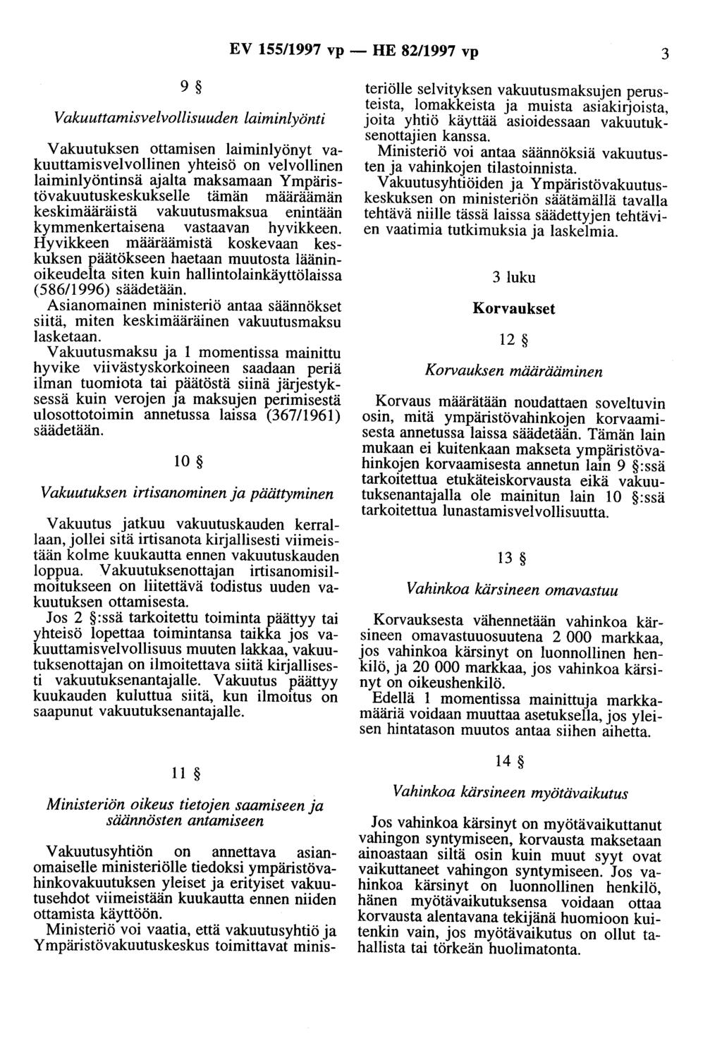 EV 155/1997 vp - HE 82/1997 vp 3 9 Vakuuttamisvelvollisuuden laiminlyönti Vakuutuksen ottamisen laiminlyönyt vakuuttamisvelvollinen yhteisö on velvollinen laiminlyöntinsä aalta maksamaan