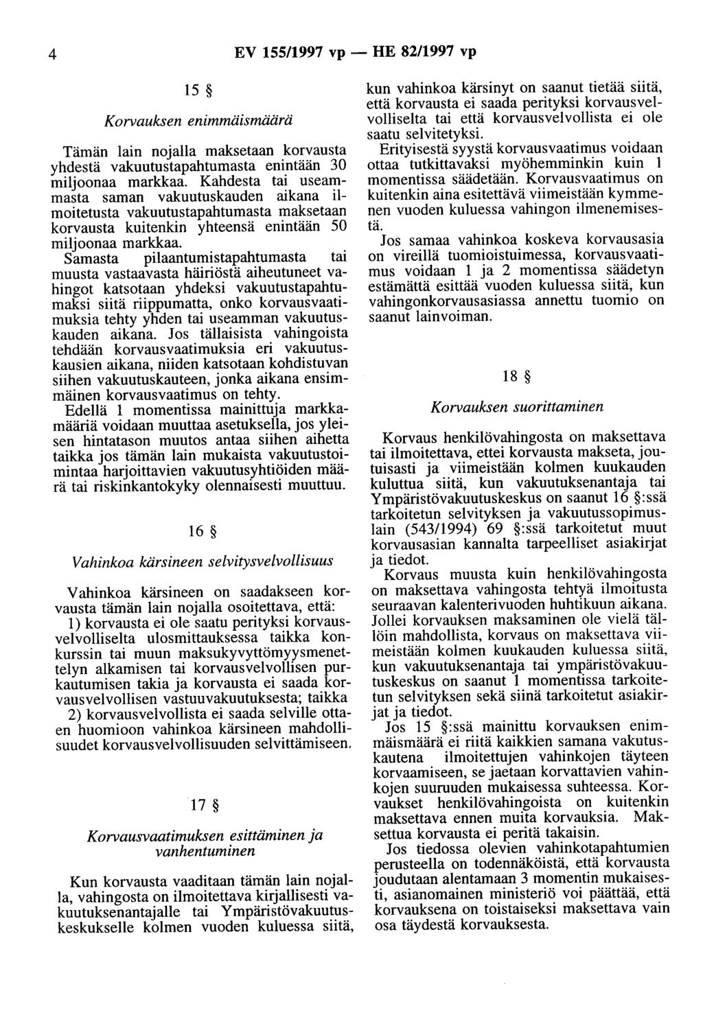 4 EV 155/1997 vp - HE 82/1997 vp 15 Korvauksen enimmäismäärä Tämän lain noalla maksetaan korvausta yhdestä vakuutustapahtumasta enintään 30 miloonaa markkaa.