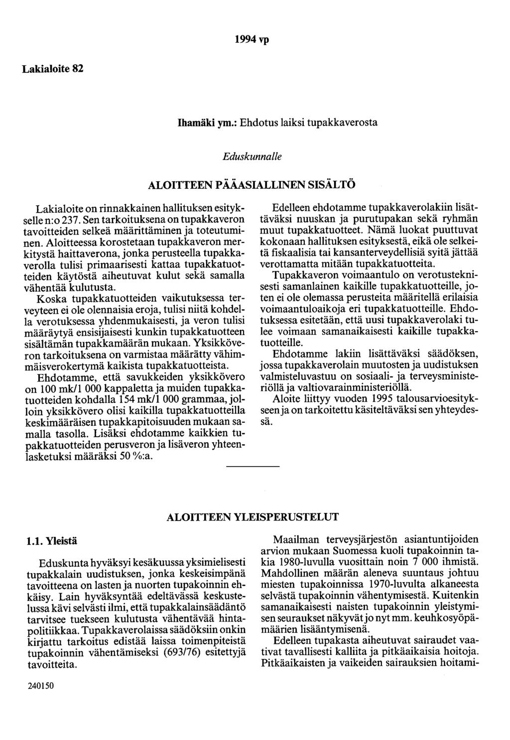 1994 vp Lakialoite 82 Ihamäki ym.: Ehdotus laiksi tupakkaverosta Eduskunnalle ALOITTEEN PÄÄASIALLINEN SISÄLTÖ Lakialoite on rinnakkainen hallituksen esitykselle n:o 237.