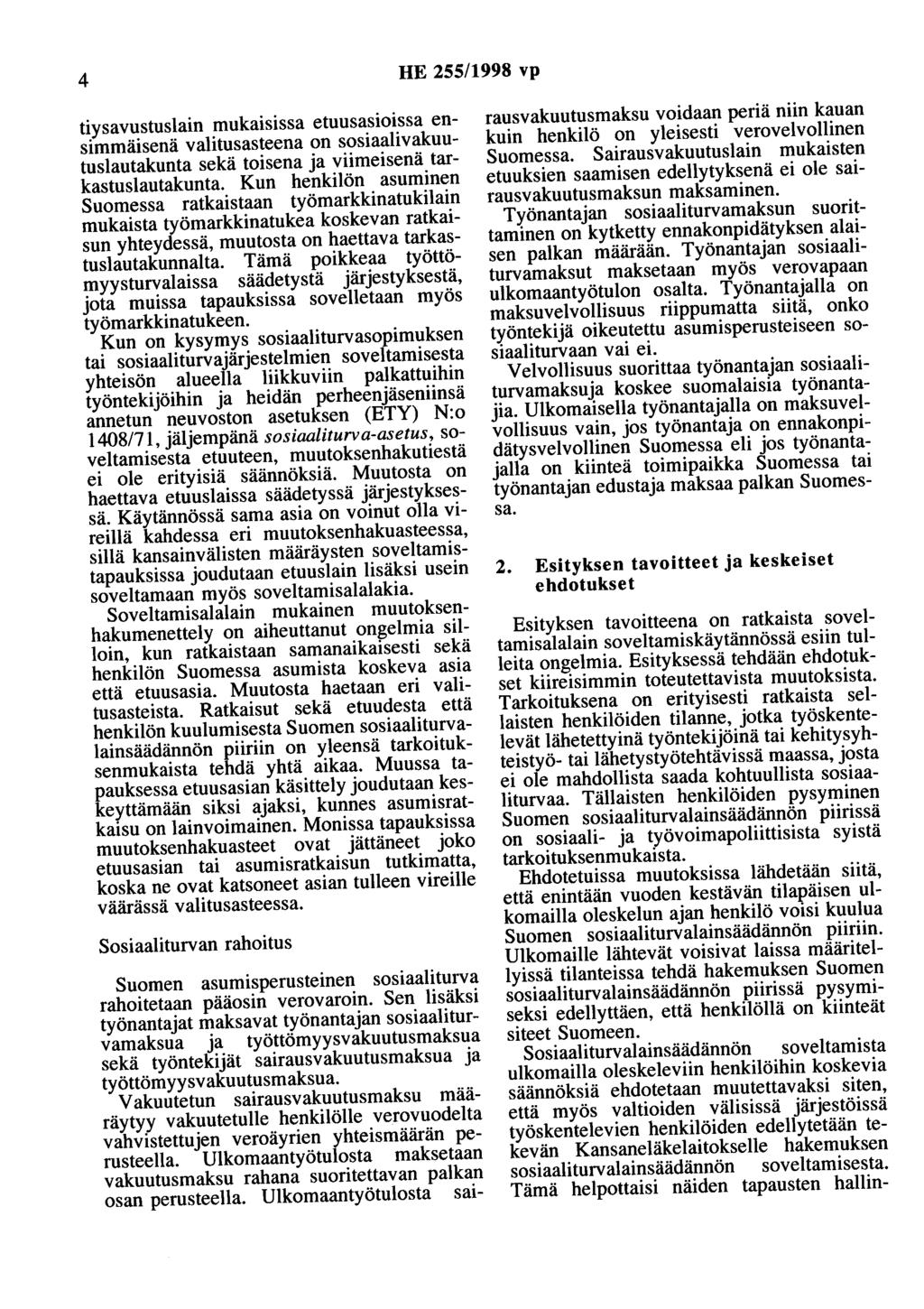 4 HE 255/1998 vp tiysavustuslain mukaisissa etuusasioissa ensimmäisenä valitusasteena on sosiaalivakuutuslautakunta sekä toisena ja viimeisenä tarkastuslautakunta.