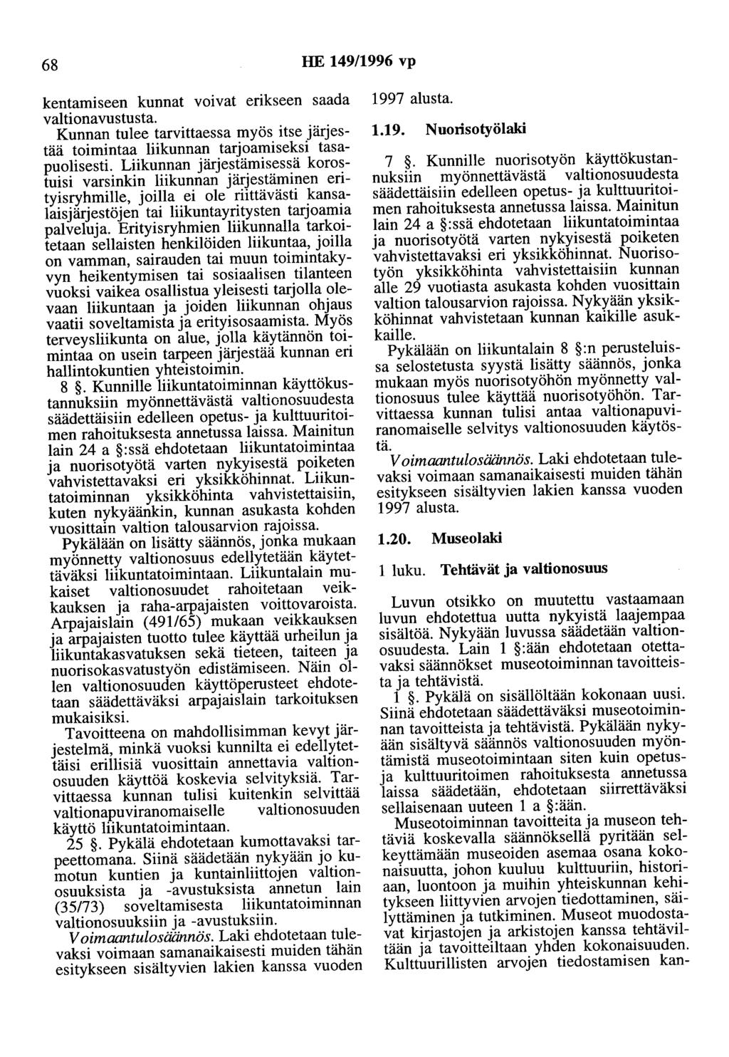 68 HE 149/1996 vp kentamiseen kunnat voivat erikseen saada valtionavustusta. Kunnan tulee tarvittaessa myös itse järjestää toimintaa liikunnan tarjoamiseksi tasapuolisesti.