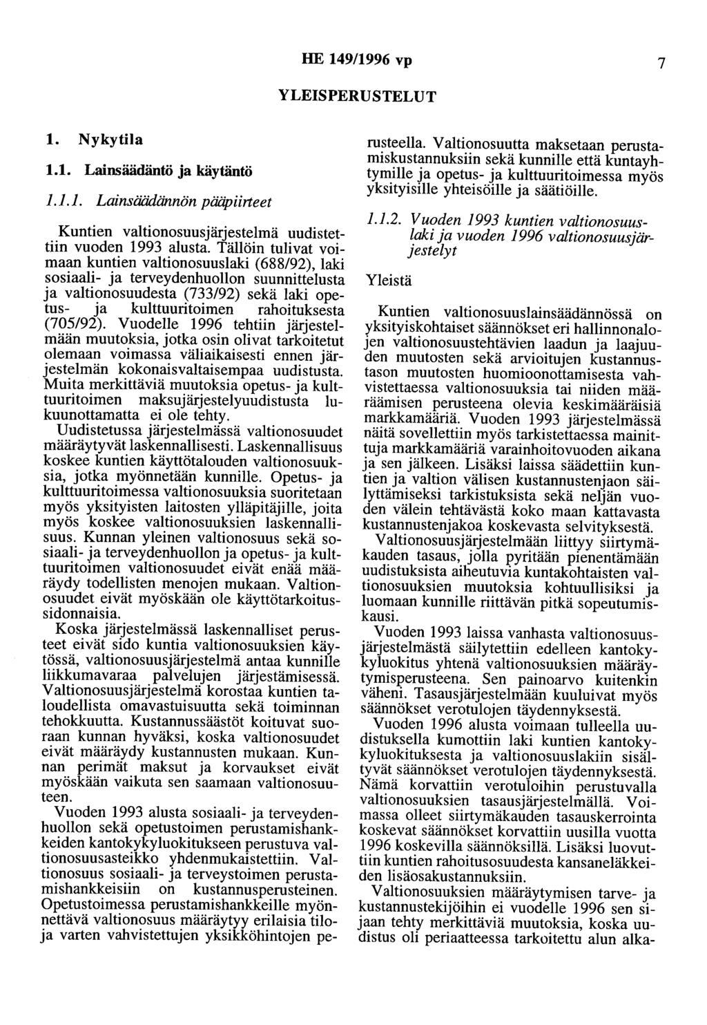 HE 149/1996 vp 7 YLEISPERUSTELUT 1. Nykytila 1.1. Lainsäädäntö ja käytäntö 1.1.1. Lainsäädännön pääpiineet Kuntien valtionosuusjärjestelmä uudistettiin vuoden 1993 alusta.