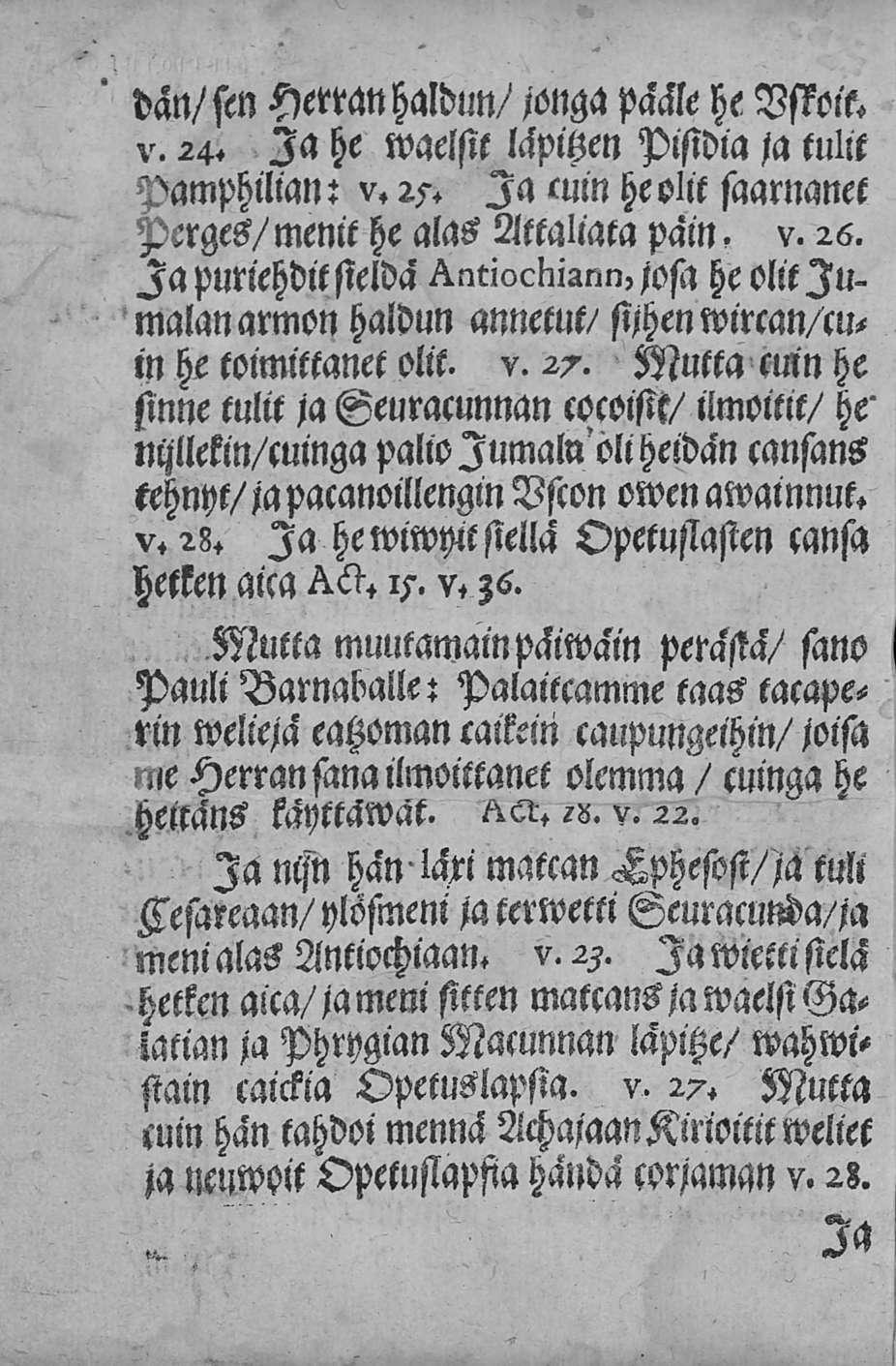 Dan/sen Herran haldun/ jonga pääle he Vsioik. v. 24. Ia he waelstt läpisen pisidia ja tulit Pamphilian: v. 25. Ia mm he olit saarnanet Pcrges/ menit he alas Mallata pain, v. 26.