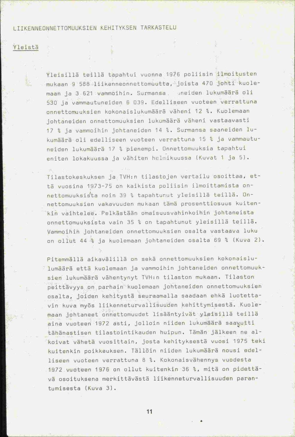 LIIKENNEONNETTOMUUKSIEN KEHITYKSEN TARKASTELU Yleistä Yleisillä teillä tapahtui vuonna 1976 poliisin ilmoitusten mukaan 9588 liikenneonnettomuutta, joista 470 johti kuolemaan ja 3 621 varsmoihin.