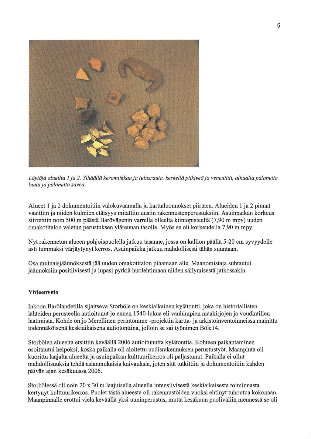 6 Löytöjä alueilta 1 ja 2. Ylhäällä keramiikkaa ja tulusrauta, keskellä piikiveä ja veneniitti, alhaalla palanutta luuta ja palanutta savea.