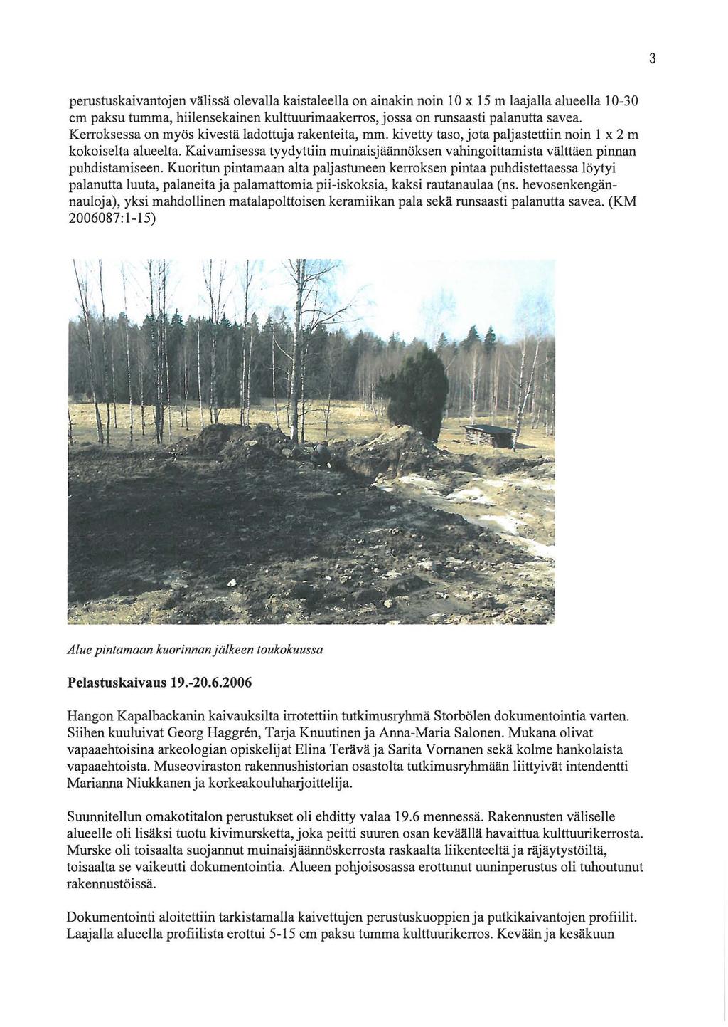 3 perustuskaivantojen välissä olevalla kaistaleella on ainakin noin 10 x 15m laajalla alueella 10-30 cm paksu tumma, hiilensekainen kulttuurimaakerros, jossa on runsaasti palanutta savea.