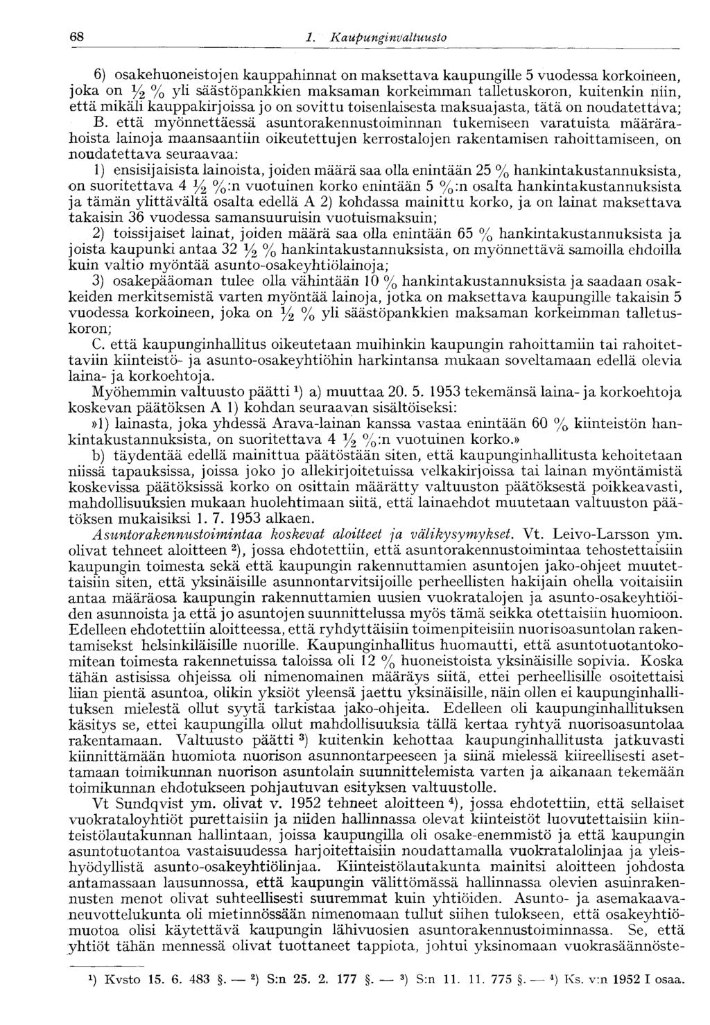 68 1. Kaupunginvaltuusto 6) osakehuoneistojen kauppahinnat on maksettava kaupungille 5 vuodessa korkoineen, joka on y 2 % yli säästöpankkien maksaman korkeimman talletuskoron, kuitenkin niin, että
