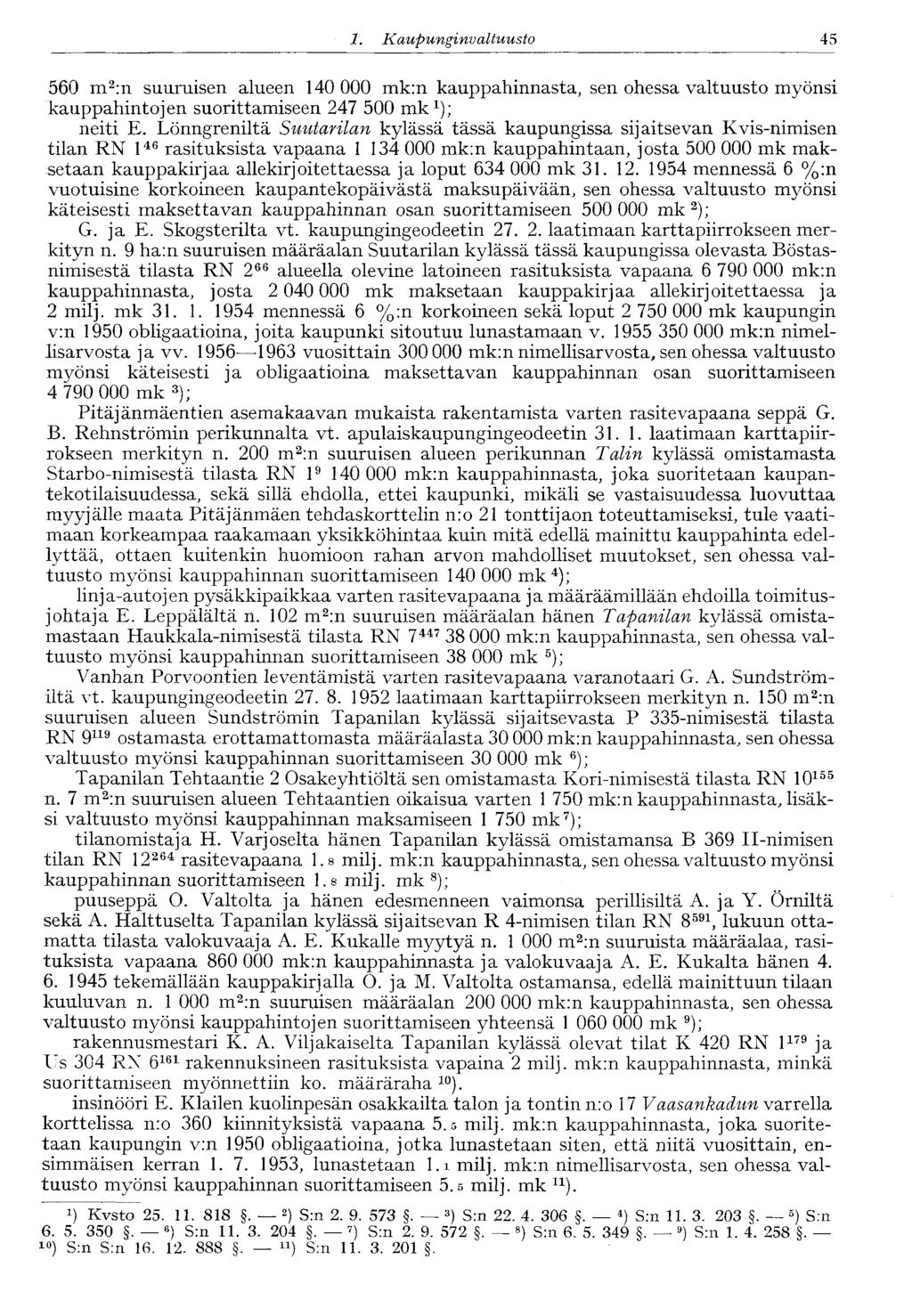 45 1. Kaupunginvaltuusto 560 m 2 :n suuruisen alueen 140 000 mk:n kauppahinnasta, sen ohessa valtuusto myönsi kauppahintojen suorittamiseen 247 500 mk 1 ); neiti E.