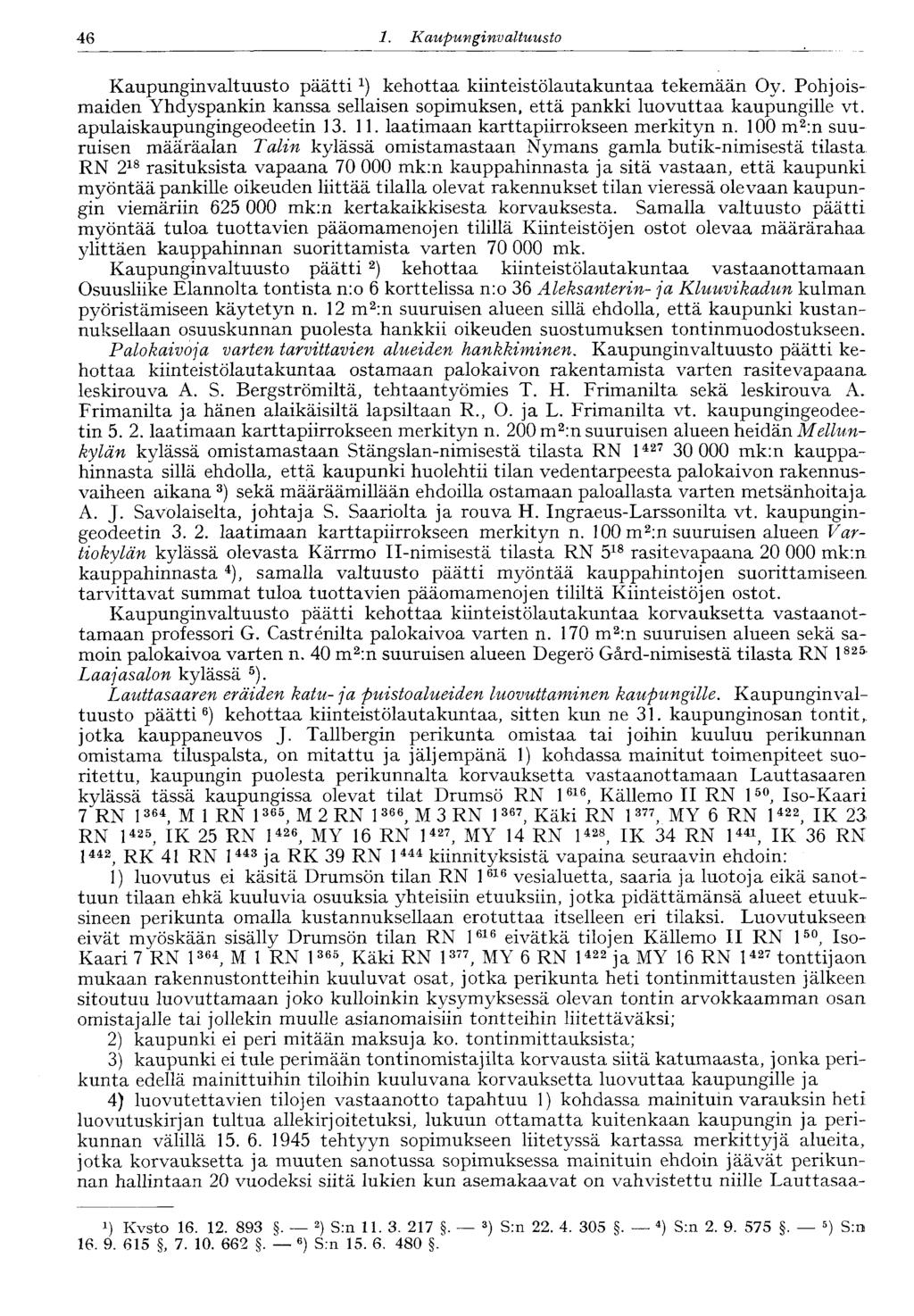 46 1. Kaupunginvaltuusto Kaupunginvaltuusto päätti 1 ) kehottaa kiinteistölautakuntaa tekemään Oy. Pohjoismaiden Yhdyspankin kanssa sellaisen sopimuksen, että pankki luovuttaa kaupungille vt.