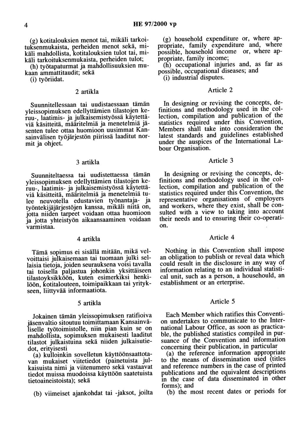 4 HE 97/2000 vp (g) kotitalouksien menot tai, mikäli tarkoituksenmukaista, perheiden menot sekä, mikäli mahdollista, kotitalouksien tulot tai, mikäli tarkoituksenmukaista, perheiden tulot; (h)