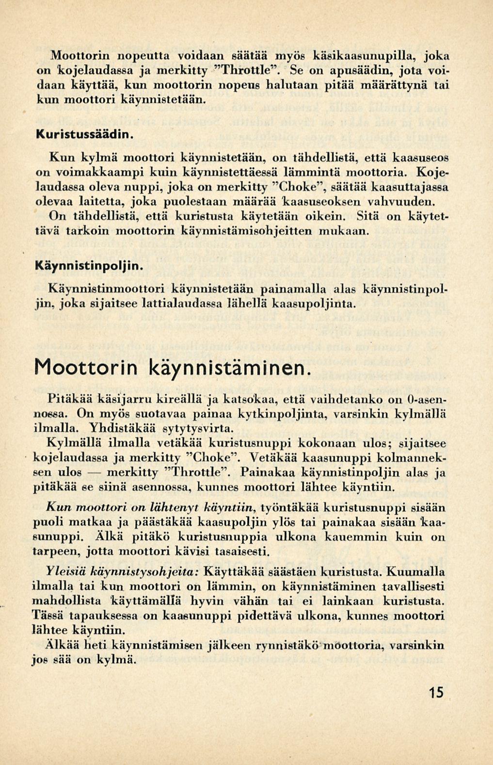 merkitty Moottorin nopeutta voidaan säätää myös käsikaasunupilla, joka on kojelaudassa ja merkitty "Throttle".