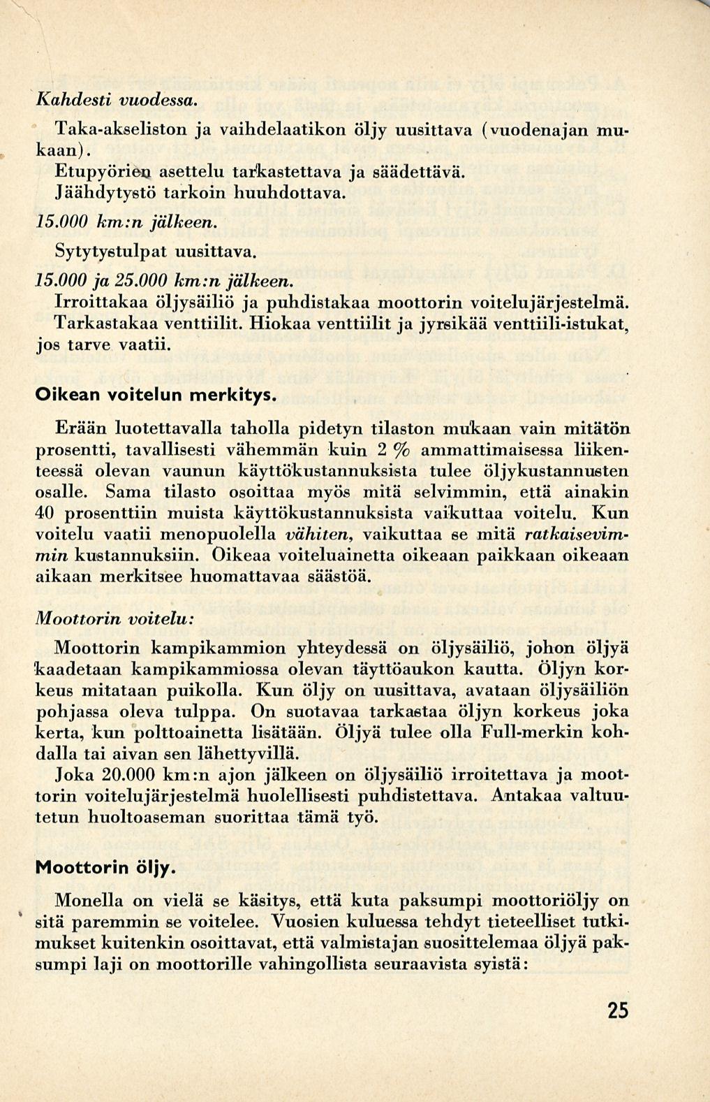 » Kahdesti vuodessa. Taka-akseliston ja vaihdelaatikon öljy uusittava (vuodenajan mukaan). Etupyörien asettelu tarkastettava ja säädettävä, Jäähdytystö tarkoin huuhdottava. 15.000 km:n jälkeen.