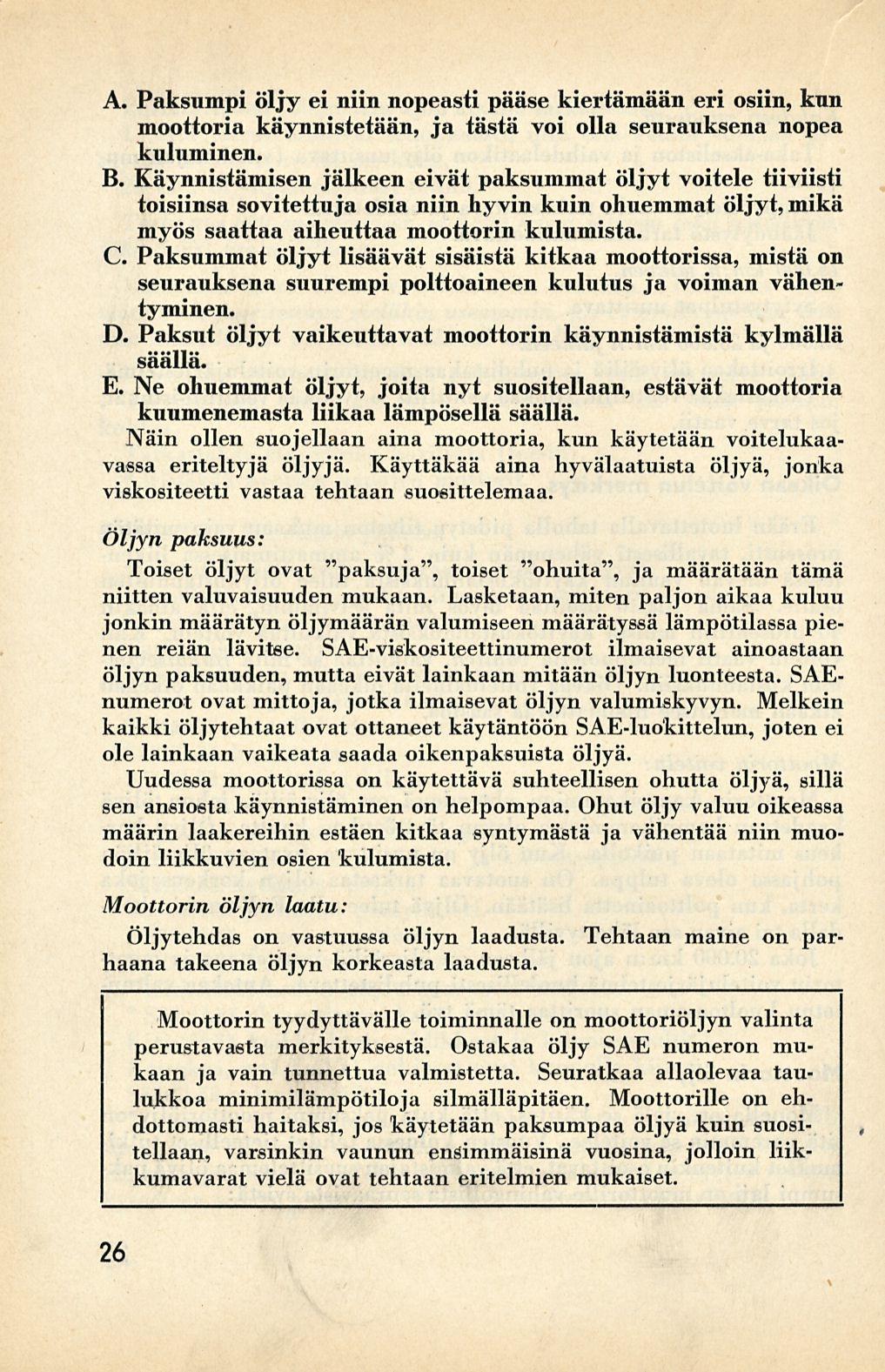 A. Paksumpi öljy ei niin nopeasti pääse kiertämään eri osiin, kun moottoria käynnistetään, ja tästä voi olla seurauksena nopea kuluminen. B.