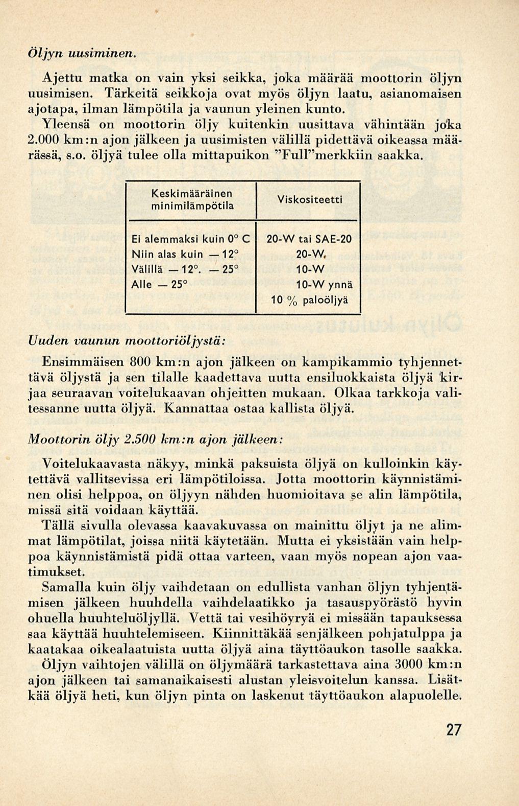 , Öljyn uusiminen. Ajettu matka on vain yksi seikka, joka määrää moottorin öljyn uusimisen. Tärkeitä seikkoja ovat myös öljyn laatu, asianomaisen ajotapa, ilman lämpötila ja vaunun yleinen kunto.