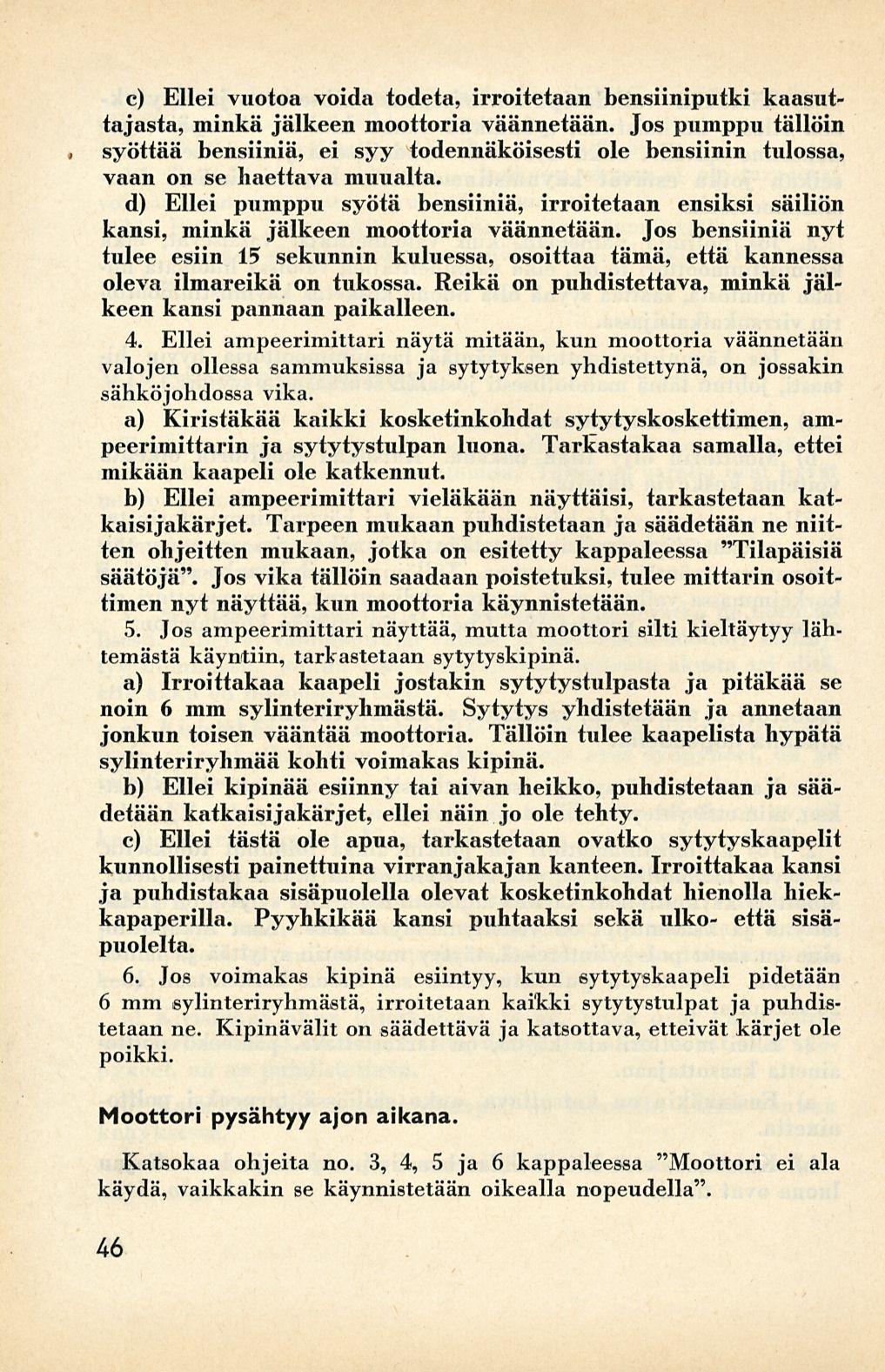 c) Ellei vuotoa voida todeta, irroitetaan bensiiniputki kaasuttajasta, minkä jälkeen moottoria väännetään.