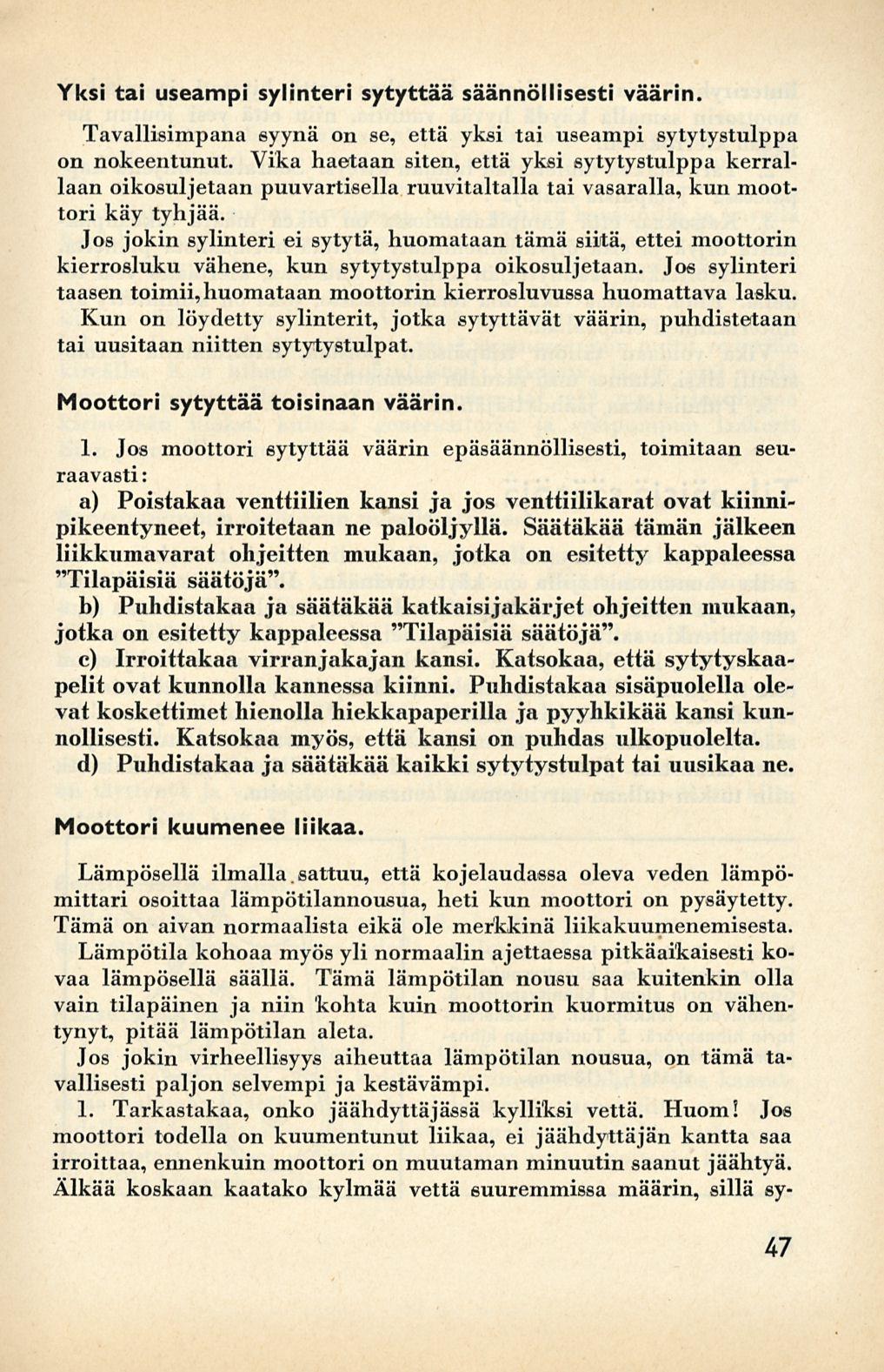 Yksi tai useampi sylinteri sytyttää säännöllisesti väärin. Tavallisimpana syynä on se, että yksi tai useampi sytytystulppa on nokeentunut.