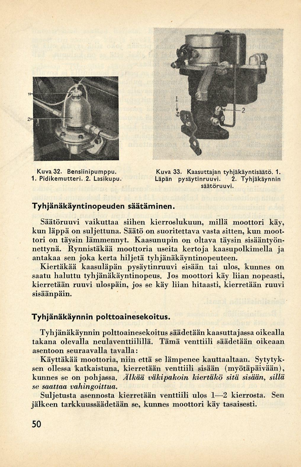 Kuva 32. Bensiinipumppu. 1. Pidikemutteri. 2. Lasikupu. Kuva 33. Kaasuttajan tyhjäkäyntisäätö. 1. Läpän pysäytinruuvi. 2. Tyhjäkäynnin säätöruuvi.