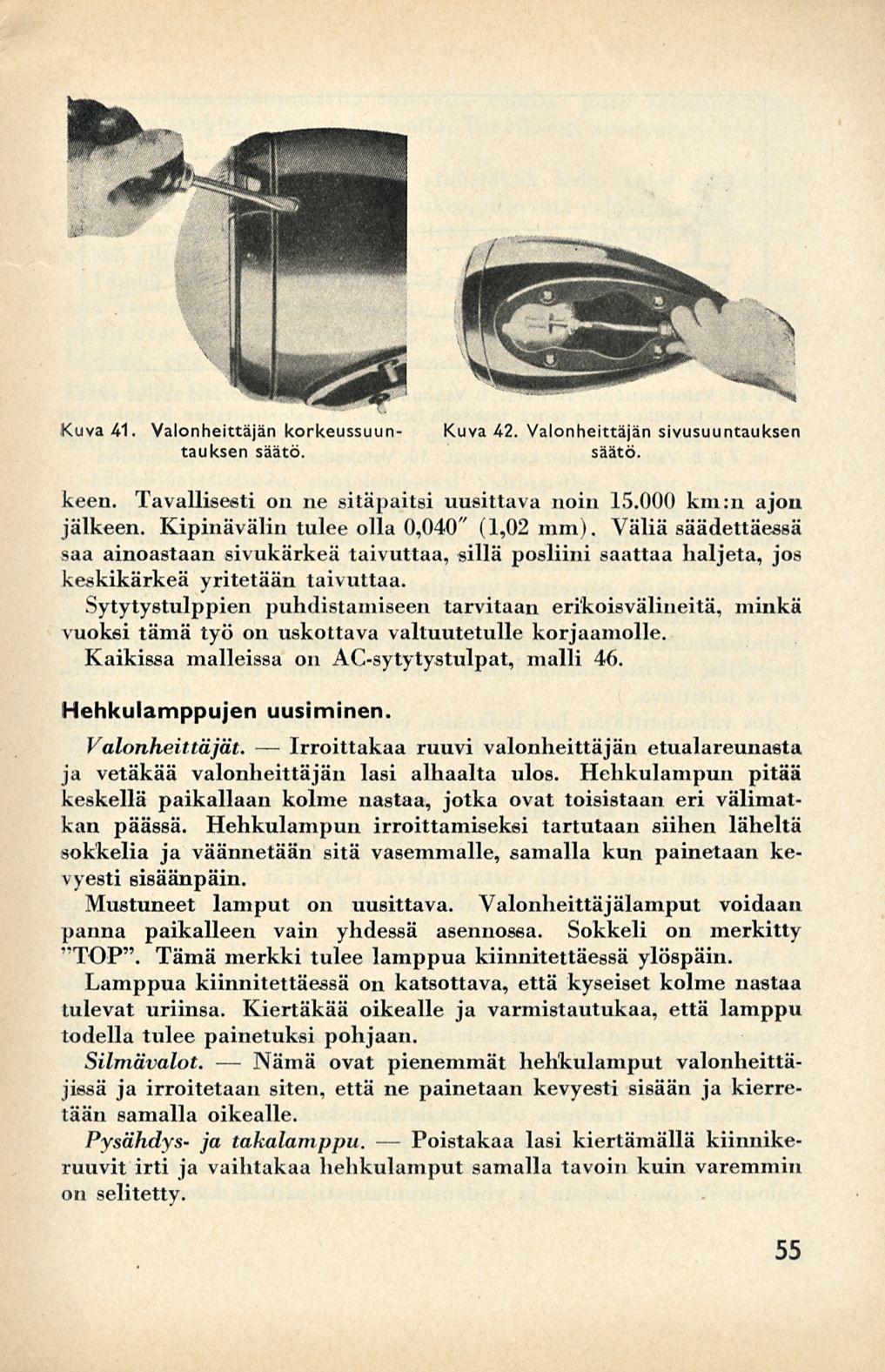 Nämä Irroittakaa Poistakaa Kuva 41. Valonheittäjän korkeussuun- Kuva 42. Valonheittäjän sivusuuntauksen tauksen säätö. säätö. keen. Tavallisesti on ne sitäpaitsi uusittava noin 15.