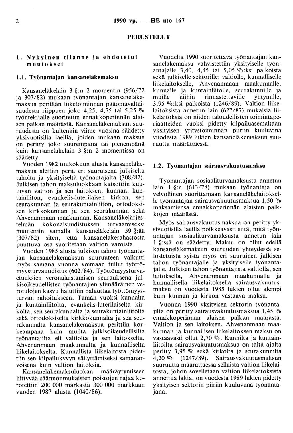 2 1990 vp. - HE n:o 167 PERUSTELUT 1. Nykyinen tilanne a ehdotetut muutokset 1.1. Työnantaan kansaneläkemaksu Kansaneläkelain 3 :n 2 momentin (956/72 a 307 /82) mukaan työnantaan kansaneläkemaksua