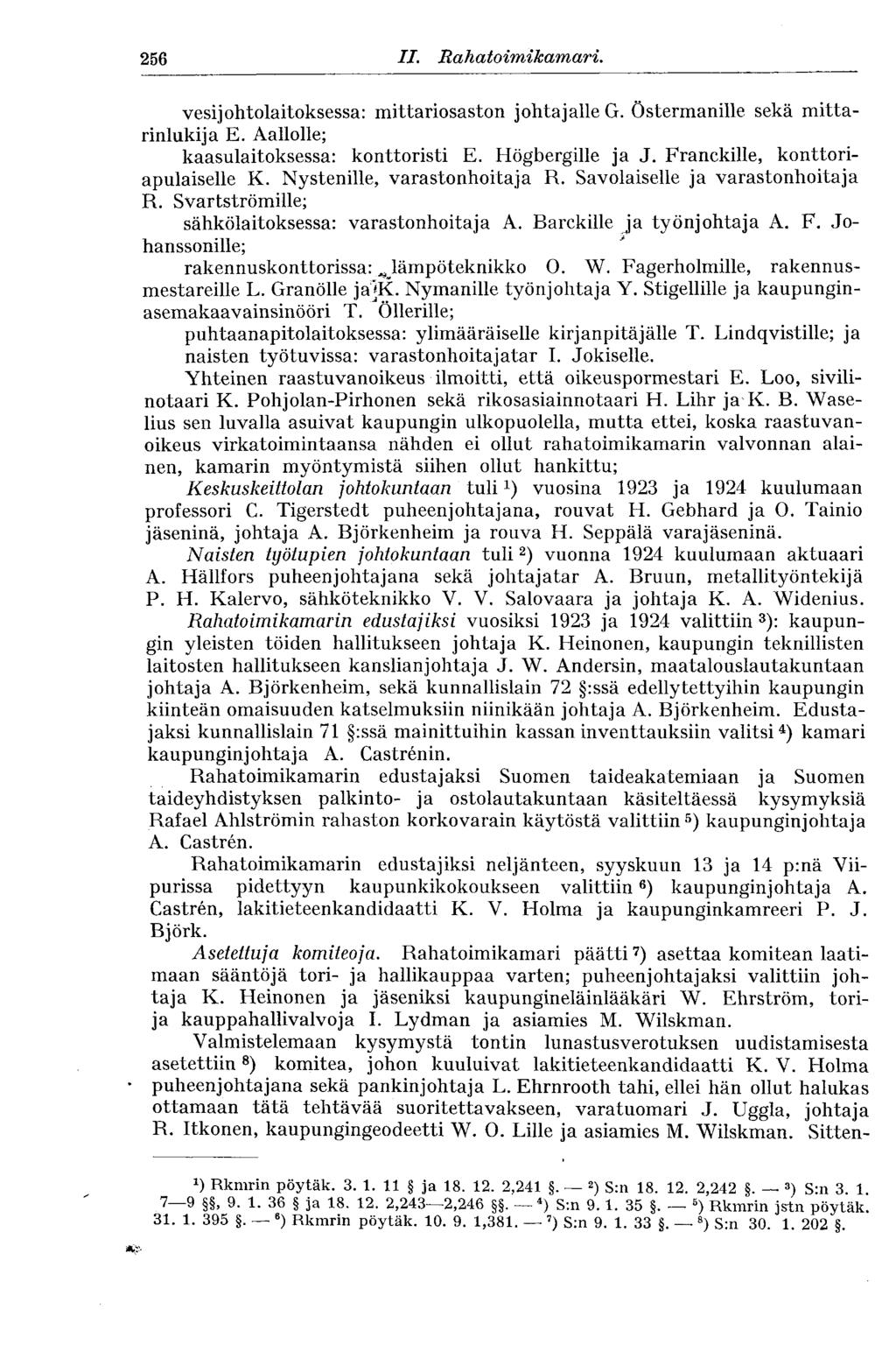 256 II. Rahatoimikamari. vesijohtolaitoksessa: mittariosaston johtajalle G. Östermanille sekä mittarinlukija E. Aallolle; kaasulaitoksessa: konttoristi E. Högbergille ja J.