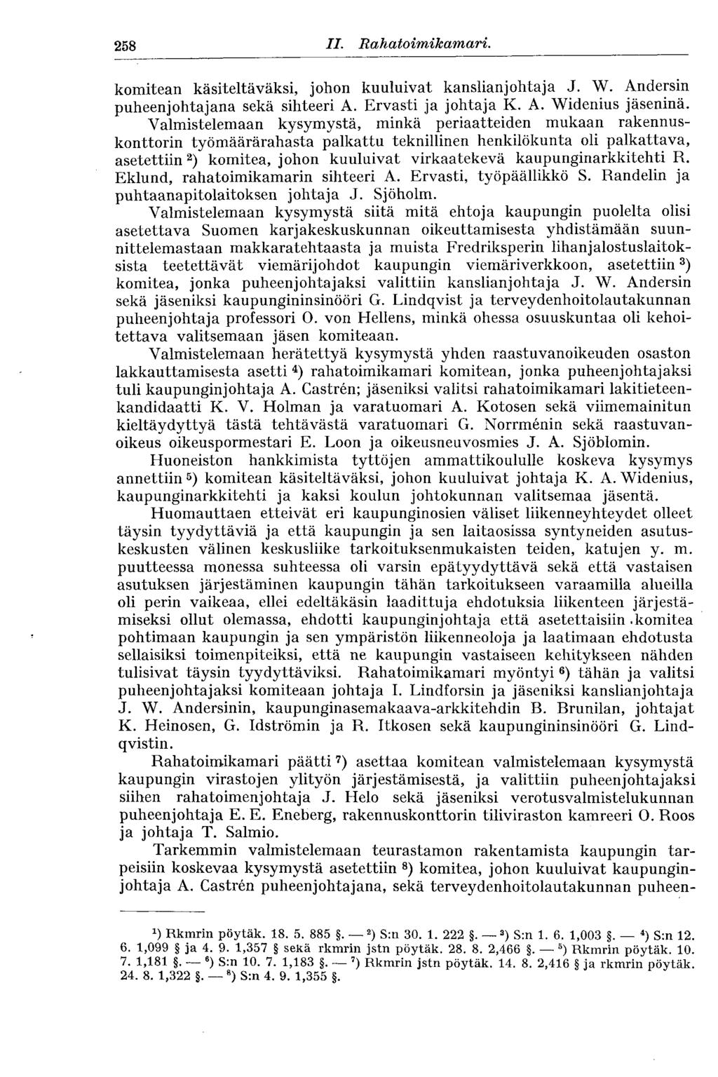 258 II. Rahatoimikamari. komitean käsiteltäväksi, johon kuuluivat kanslianjohtaja J. W. Andersin puheenjohtajana sekä sihteeri A. Ervasti ja johtaja K. A. Widenius jäseninä.