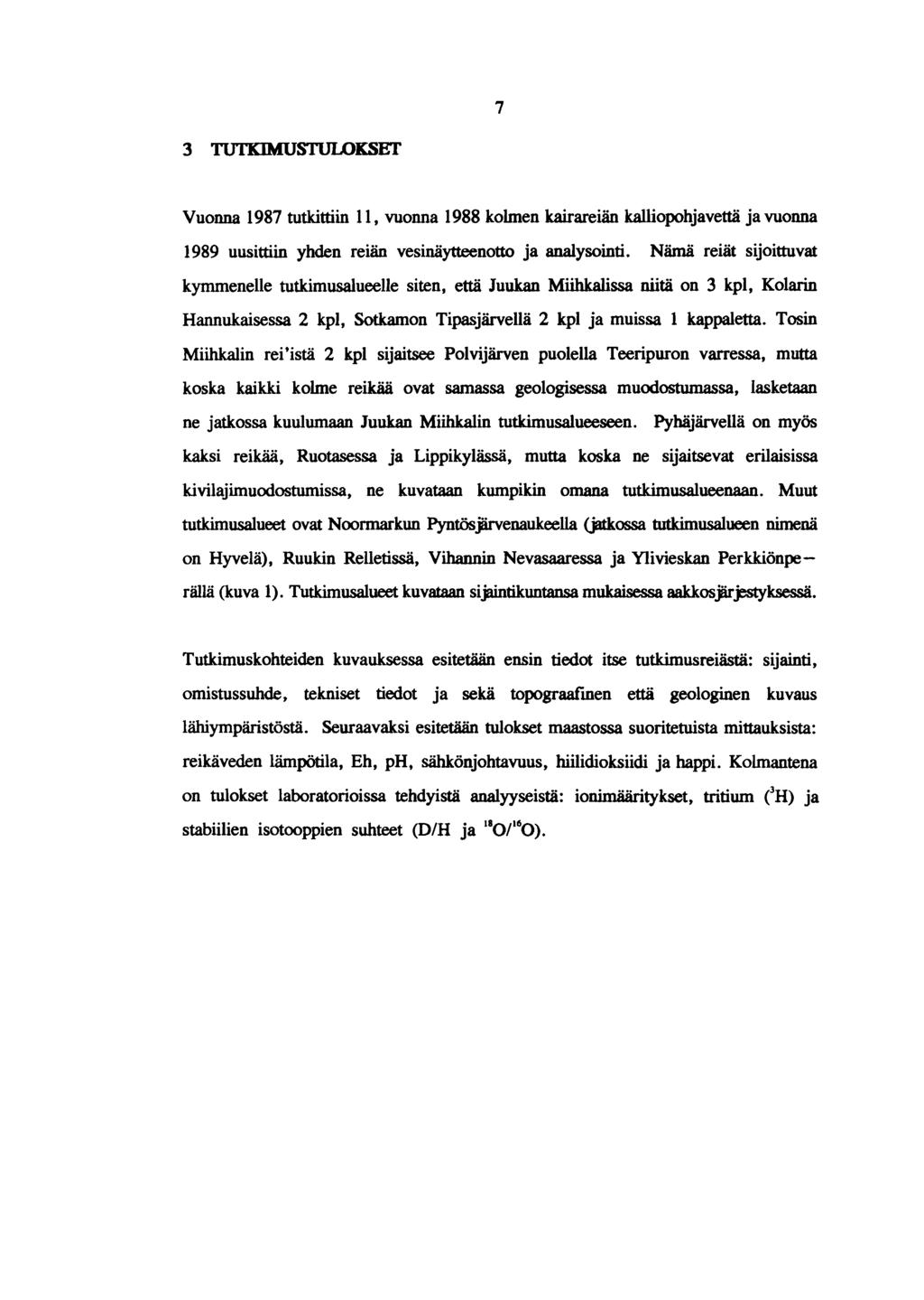 Vuonna 1987 tutkittiin 1 1, vuonna 1988 kolmen kairareiiin kalliopohjavettii ja vuonna 1989 uusittiin yhden reiiin vesi~ytteenotto ja analysointi.