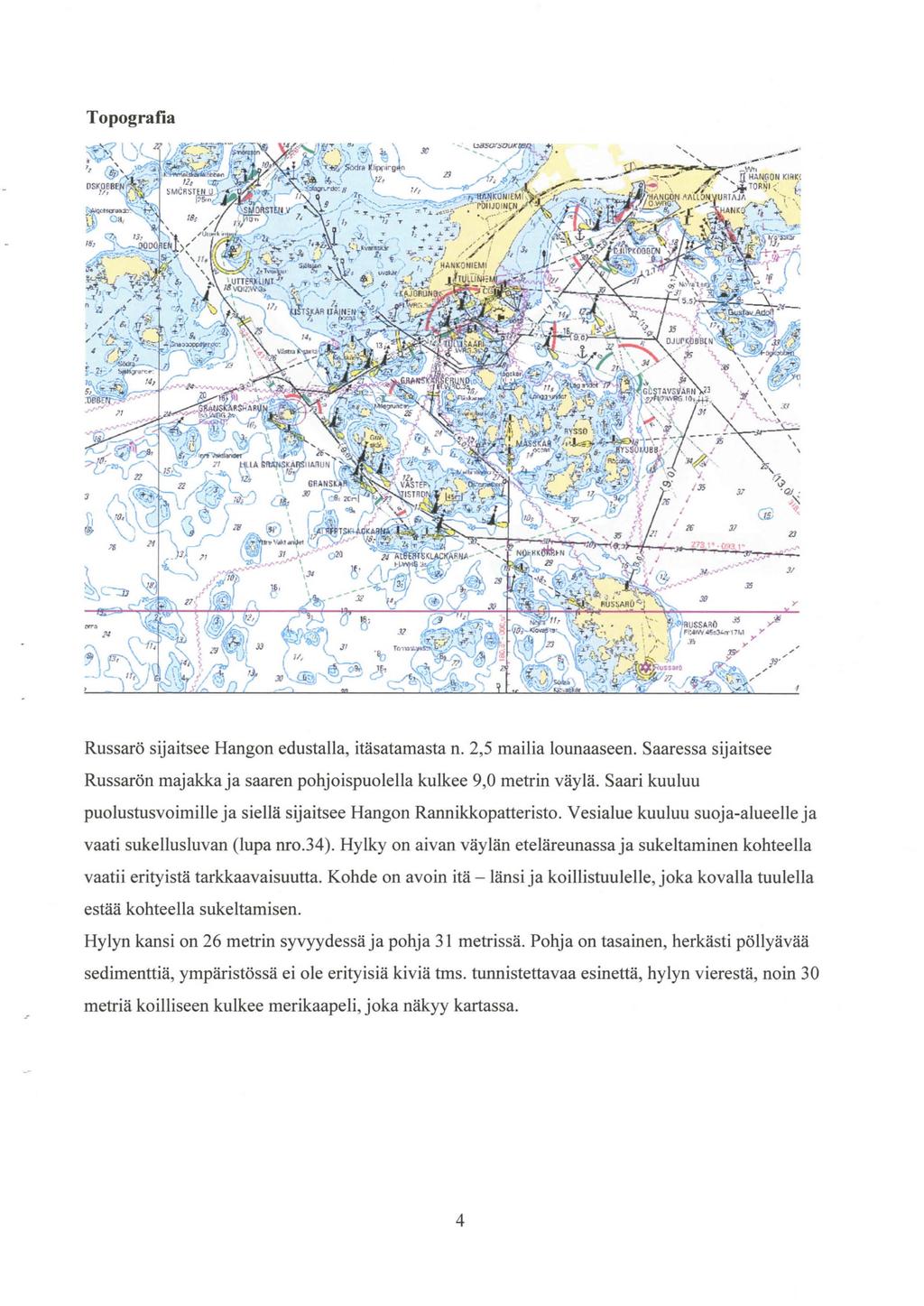 Topografia Russarö sijaitsee Hangon edustalla, itäsatamasta n. 2,5 mailia lounaaseen. Saaressa sijaitsee Russarön majakka ja saaren pohjoispuolella kulkee 9,0 metrin väylä.