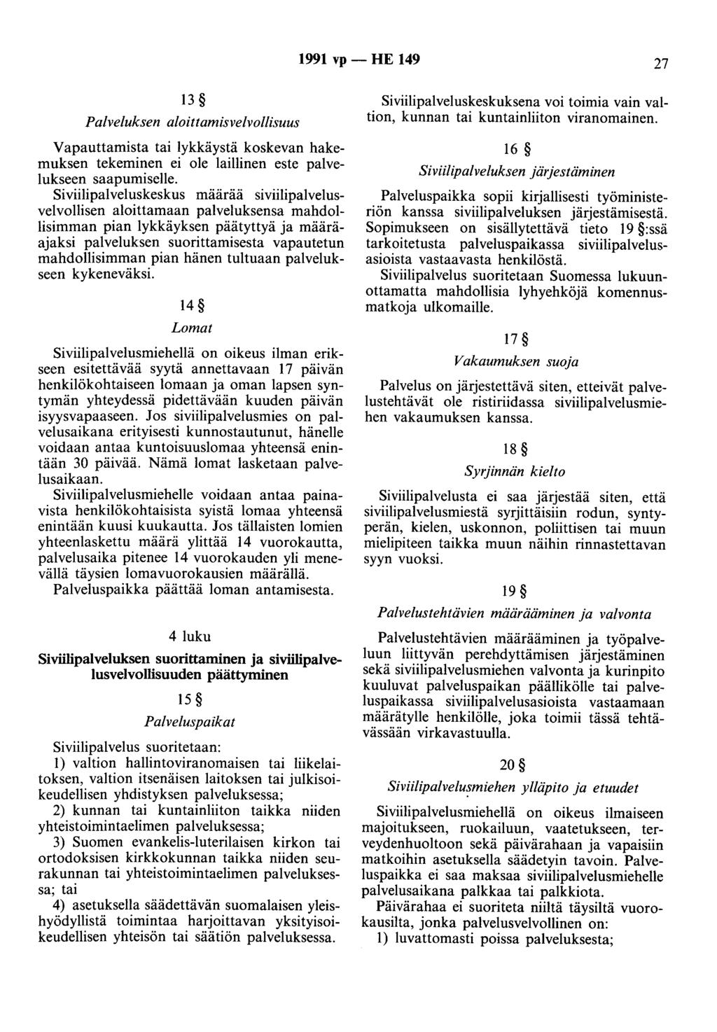 1991 vp - HE 149 27 13 Palveluksen aloittamisvelvollisuus Vapauttamista tai lykkäystä koskevan hakemuksen tekeminen ei ole laillinen este palvelukseen saapumiselle.