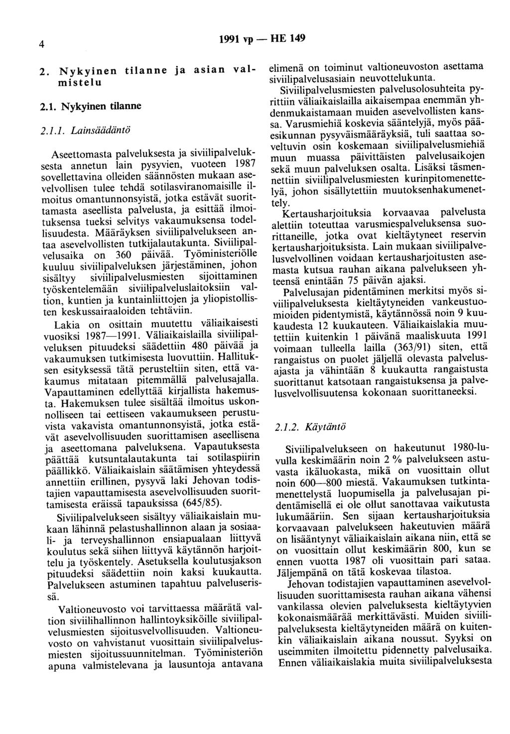 4 1991 vp- HE 149 2. Nykyinen tilanne ja asian valmistelu 2.1. Nykyinen tilanne 2.1.1. Lainsäädäntö Aseettomasta palveluksesta ja siviilipalveluksesta annetun lain pysyvien, vuoteen 1987