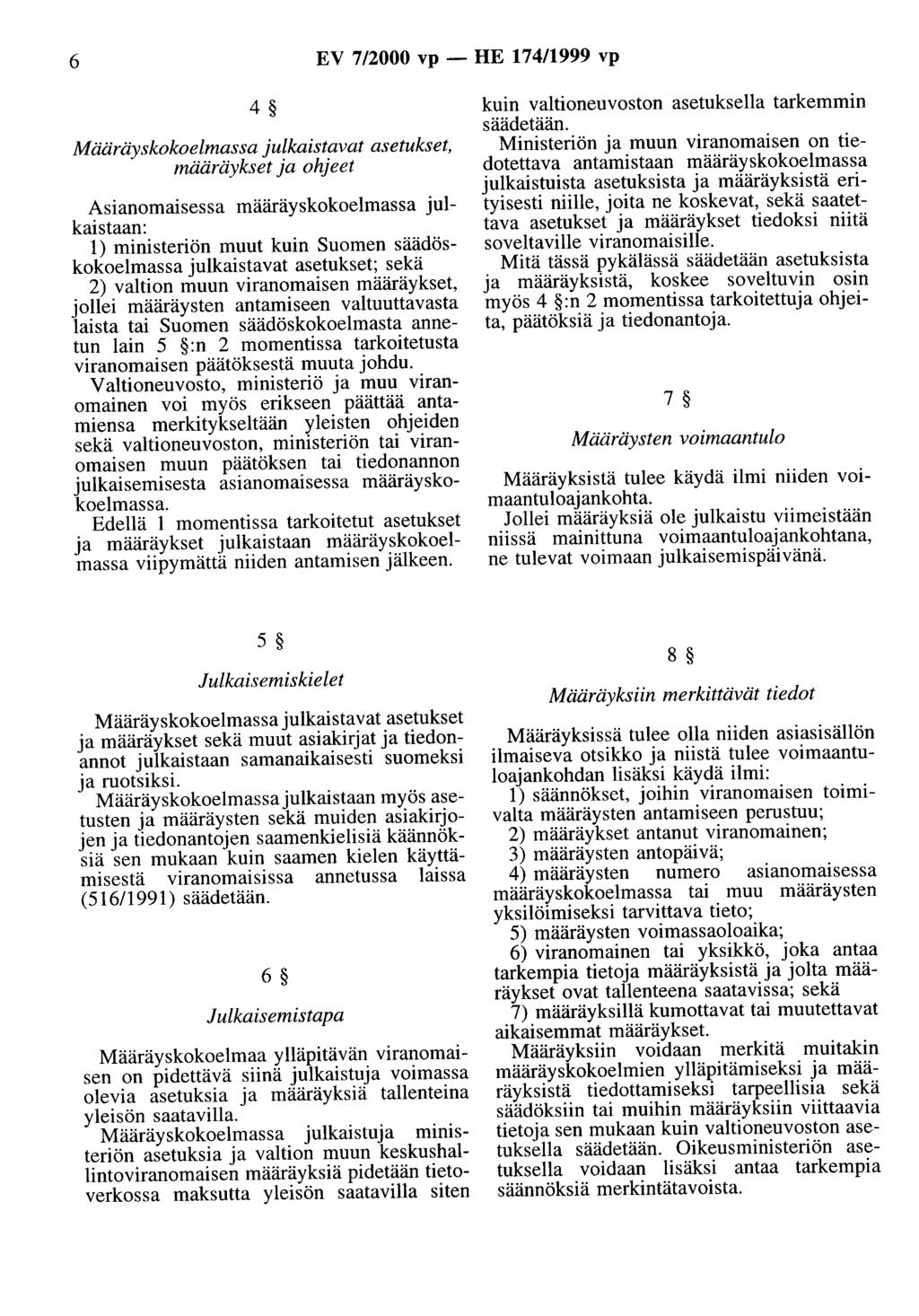 6 EV 7/2000 vp- HE 174/1999 vp 4 Määräyskokoelmassa julkaistavat asetukset, määräykset ja ohjeet Asianomaisessa määräyskokoelmassa julkaistaan: 1) ministeriön muut kuin Suomen säädöskokoelmassa