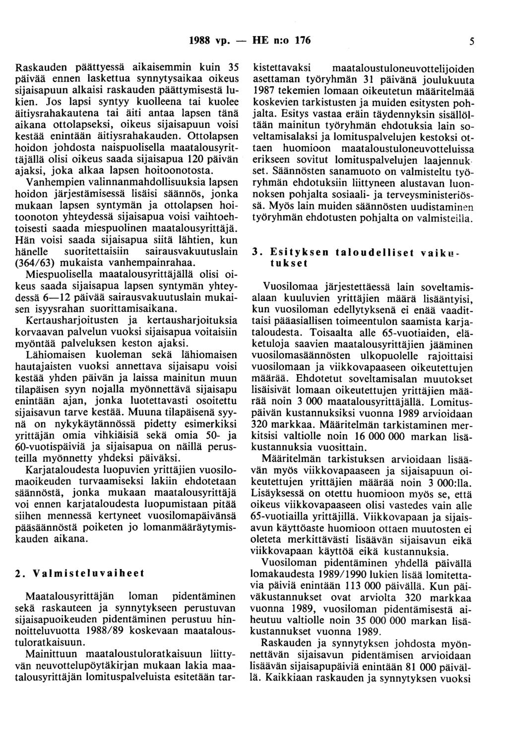 1988 vp. - HE n:o 176 5 Raskauden päättyessä aikaisemmin kuin 35 päivää ennen laskettua synnytysaikaa oikeus sijaisapuun alkaisi raskauden päättymisestä lukien.