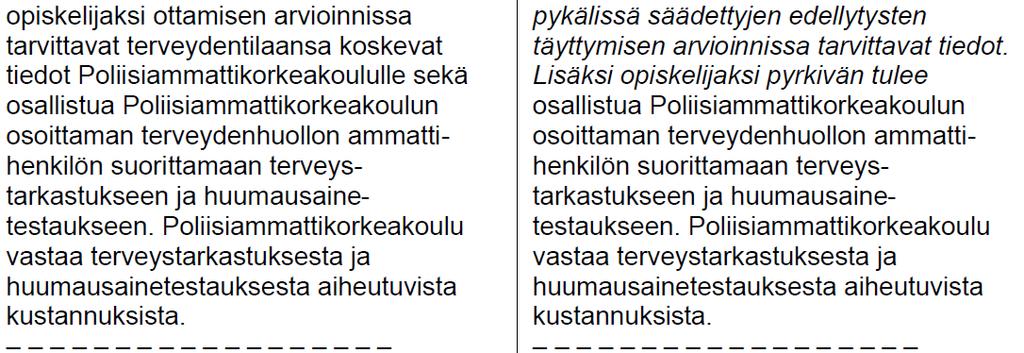 Poliisihallitus ehdottaa, että hakijan velvollisuutta antaa tietoja laajennetaan koskemaan kaikkia Poliisiammattikorkeakoulusta annetun lain 24 :ssä (poliisialan tutkintokoulutus) tai 24 a :ssä
