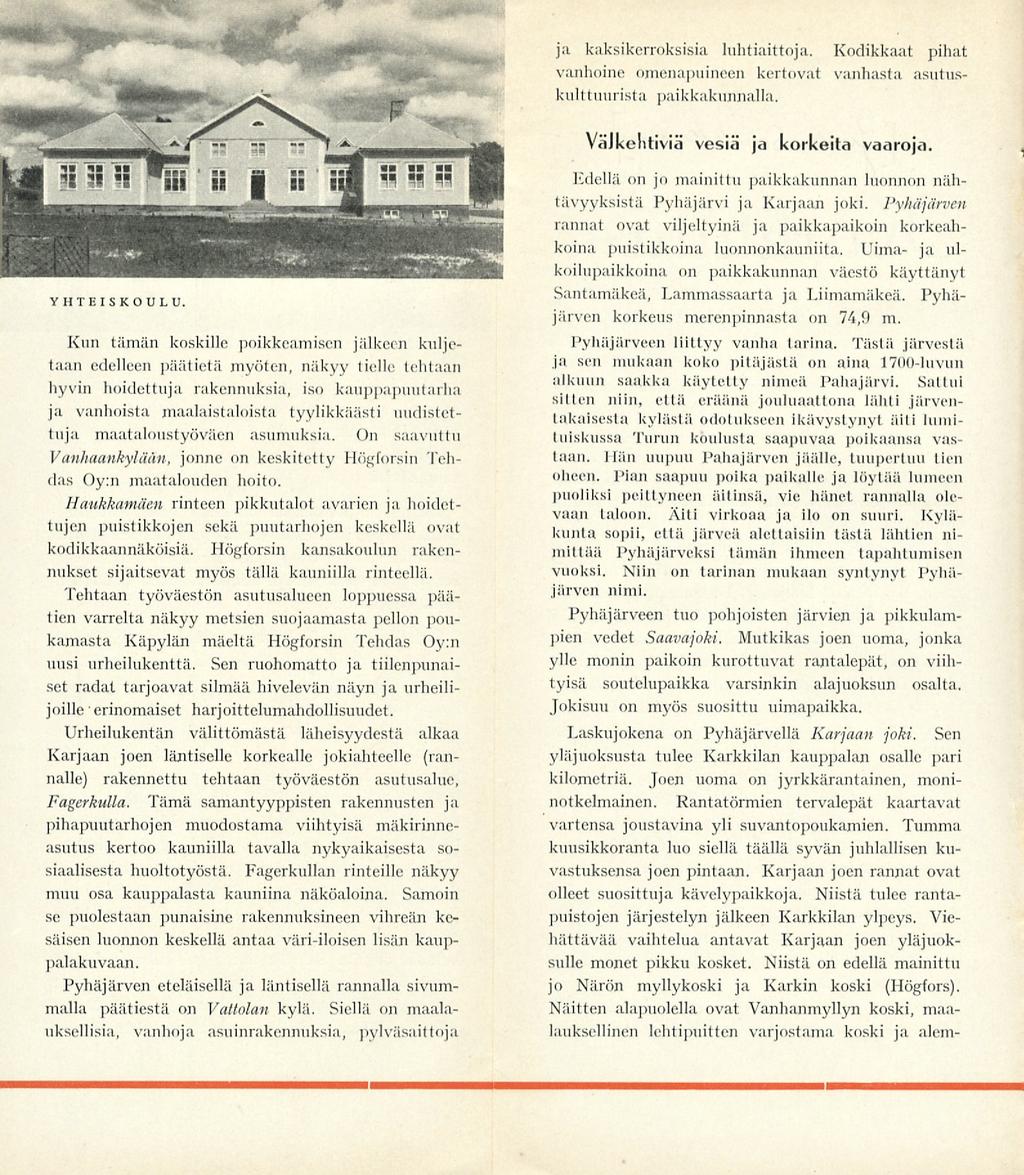 ja kaksikerroksisia luhtiaittoja. Kodikkaat pihat vanhoine onienapnineen kertovat vanhasta asut,iskulttuurista paikkakunnalla. VaJkelitiviä vesiä ja korkeita vaaroja. YHTEISKOULU.