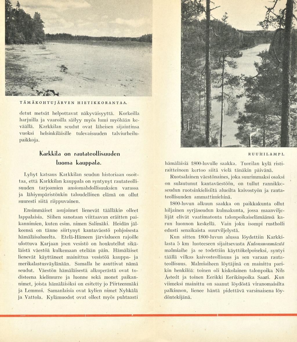 TÄMÄKÖ H TUJÄRVEN HIETIKKORANTAA. detut metsät helpottavat näkyväisyyttä. Korkeilla harjuilla ja vaaroilla säilyy myös lumi myöhään keväällä.