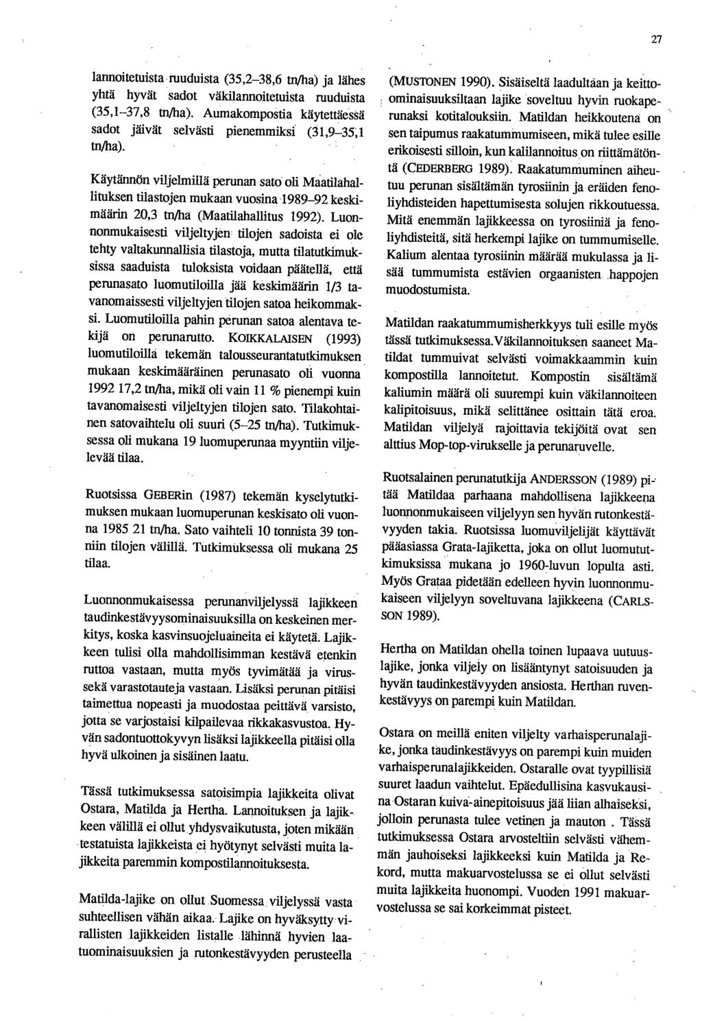 27 lannoitetuista ruuduista (35,2-38,6 tn/ha) ja lähes yhtä hyvät sadot väkilannoitetuista ruuduista (35,1-37,8 tn/ha). Aumakompostia käytettäessä sadot jäivät selvästi pienemmiksi (31,9-35;1 tn/ha).