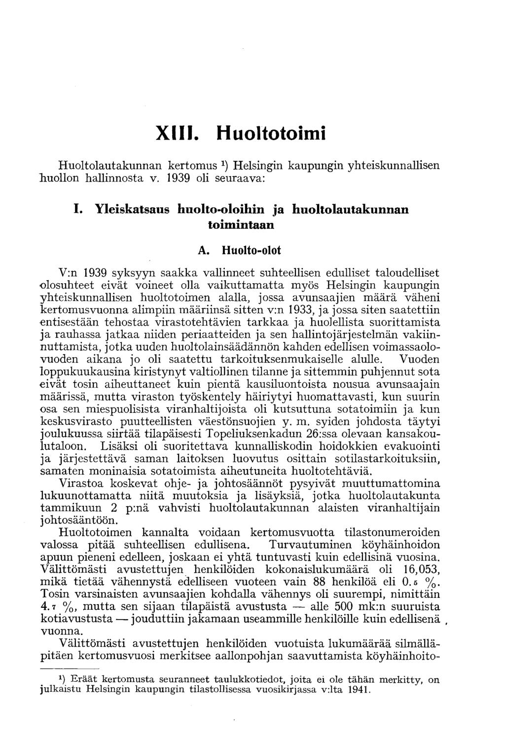 XIII. Huoltotoimi Huoltolautakunnan kertomus x ) Helsingin kaupungin yhteiskunnallisen huollon hallinnosta v. 1939 oli seuraava: I. Yleiskatsaus huolto-oloihin ja huoltolautakunnan toimintaan A.