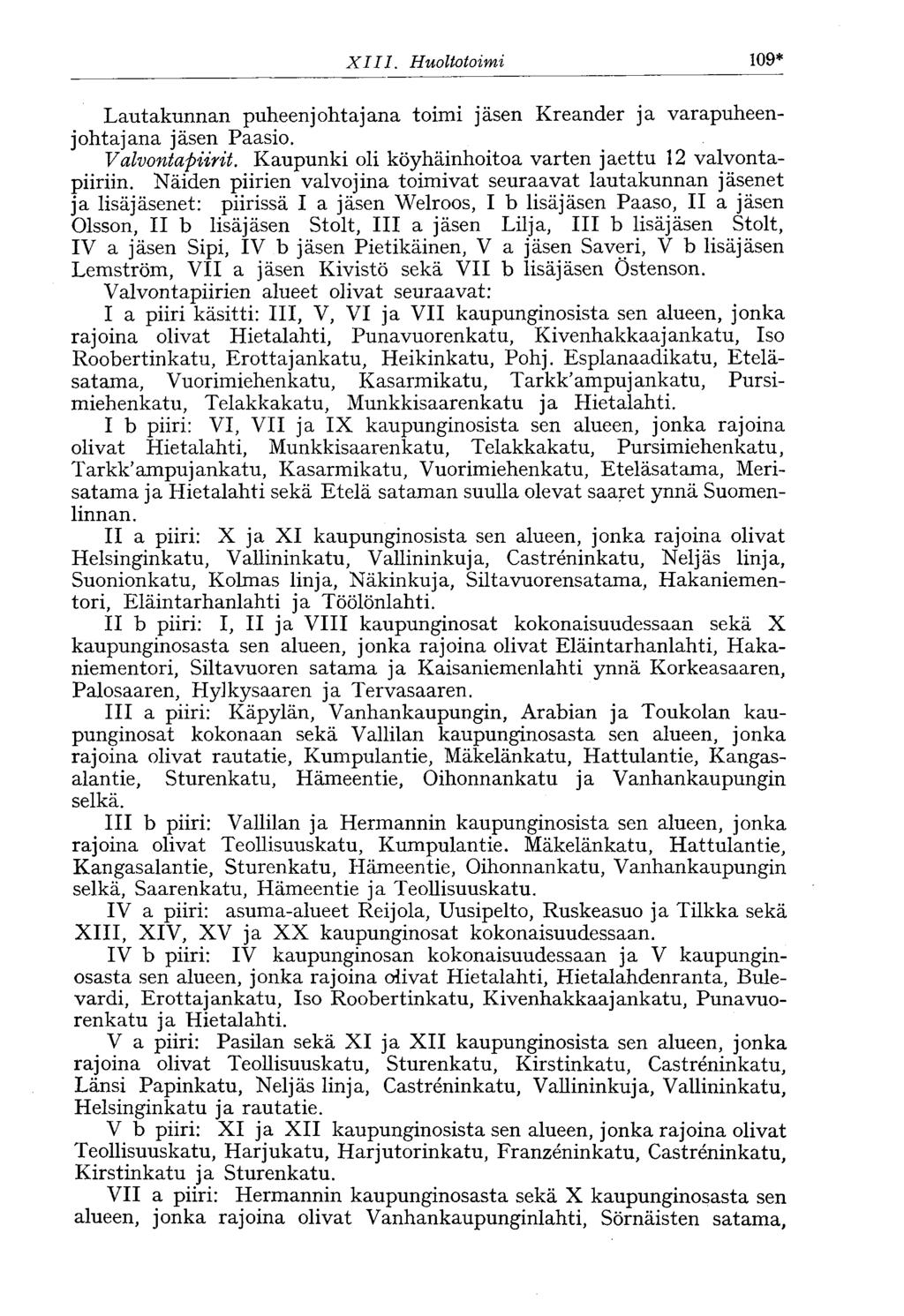 XIII. Huoltotoimi 109* Lautakunnan puheenjohtajana toimi jäsen Kreander ja varapuheenjohtajana jäsen Paasio. Valvontapiirit. Kaupunki oli köyhäinhoitoa varten jaettu 12 valvontapiiriin.